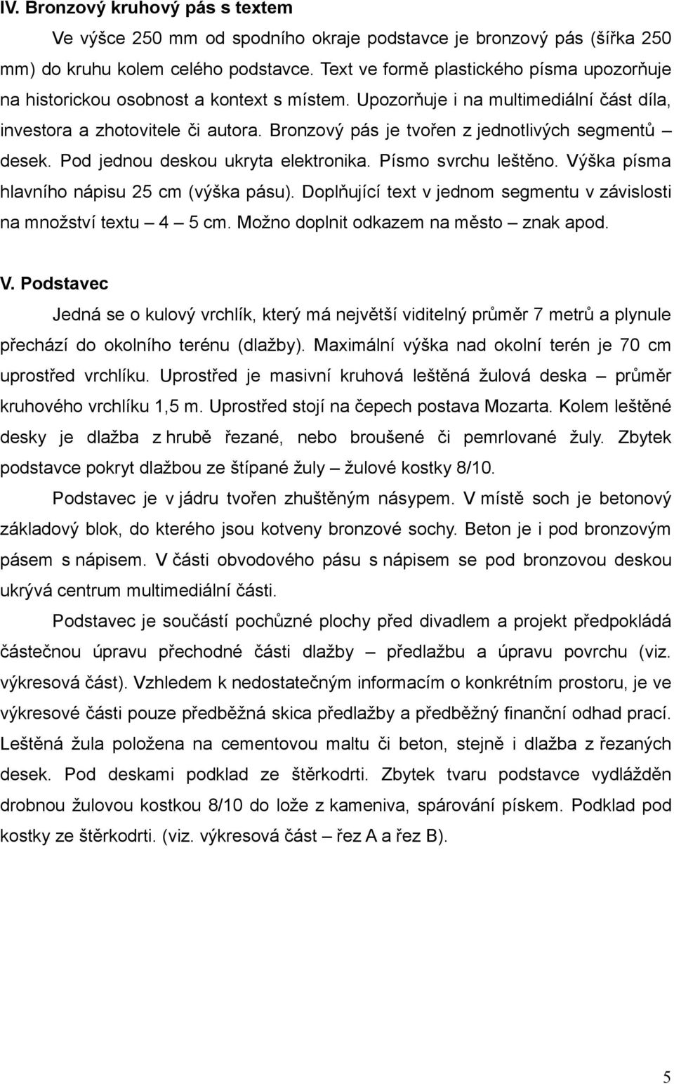 Bronzový pás je tvořen z jednotlivých segmentů desek. Pod jednou deskou ukryta elektronika. Písmo svrchu leštěno. Výška písma hlavního nápisu 25 cm (výška pásu).