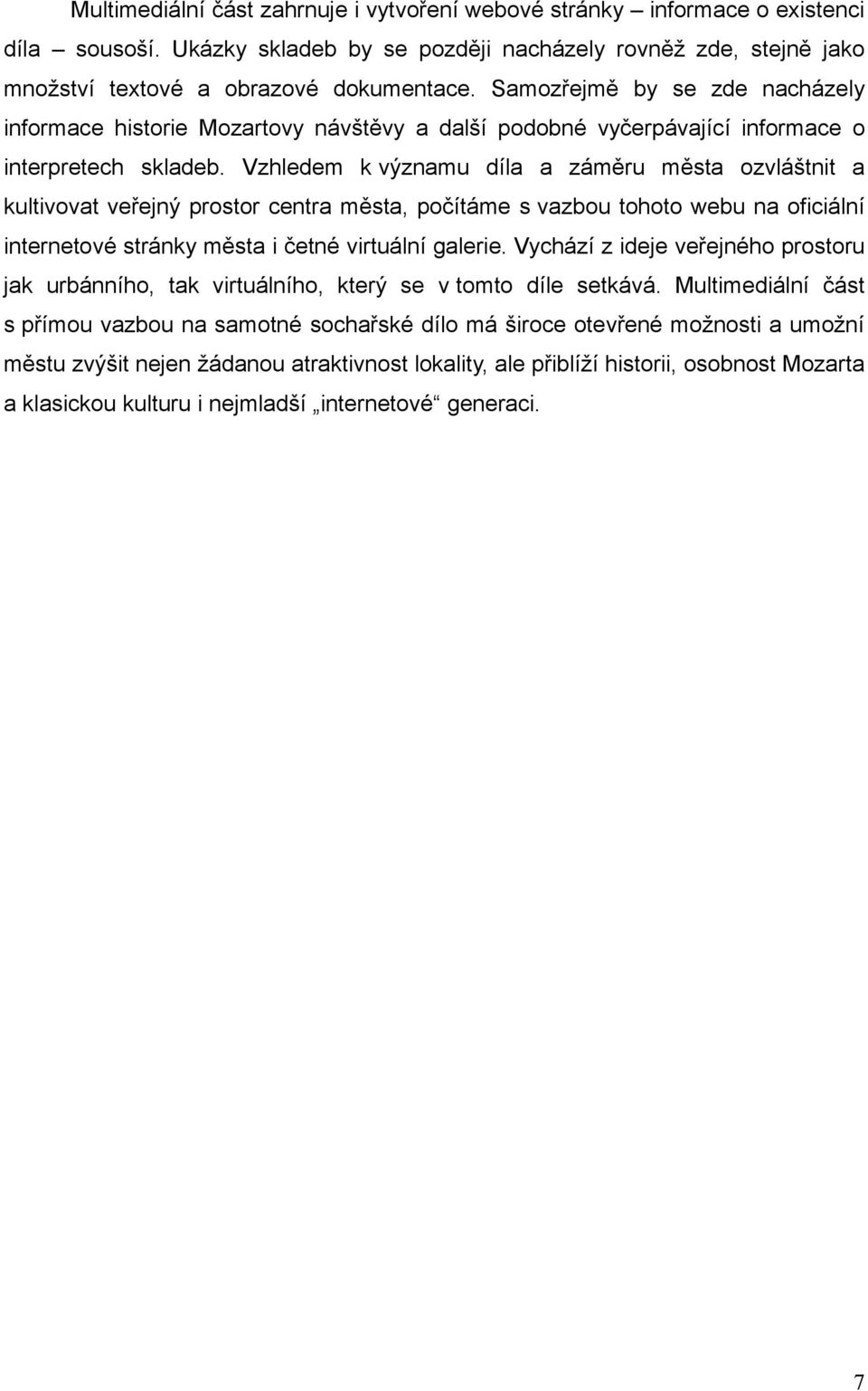 Vzhledem k významu díla a záměru města ozvláštnit a kultivovat veřejný prostor centra města, počítáme s vazbou tohoto webu na oficiální internetové stránky města i četné virtuální galerie.