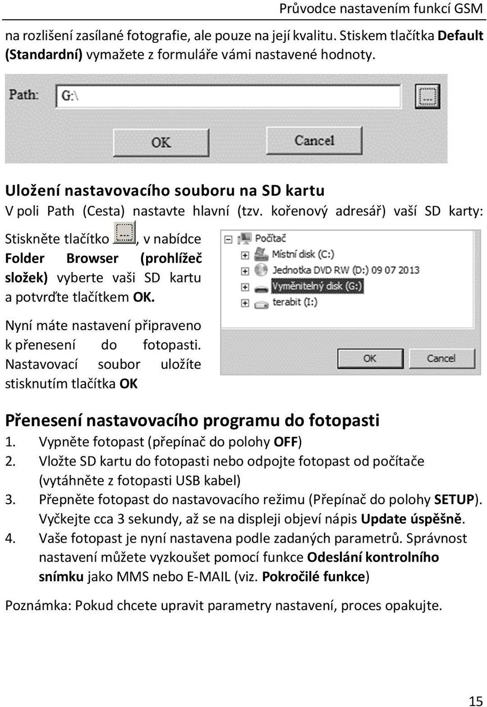 kořenový adresář) vaší SD karty: Stiskněte tlačítko, v nabídce Folder Browser (prohlížeč složek) vyberte vaši SD kartu a potvrďte tlačítkem OK. Nyní máte nastavení připraveno k přenesení do fotopasti.