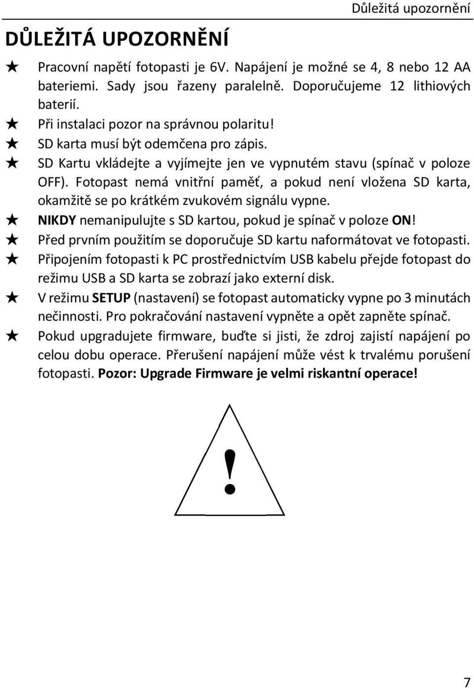 Fotopast nemá vnitřní paměť, a pokud není vložena SD karta, okamžitě se po krátkém zvukovém signálu vypne. NIKDY nemanipulujte s SD kartou, pokud je spínač v poloze ON!