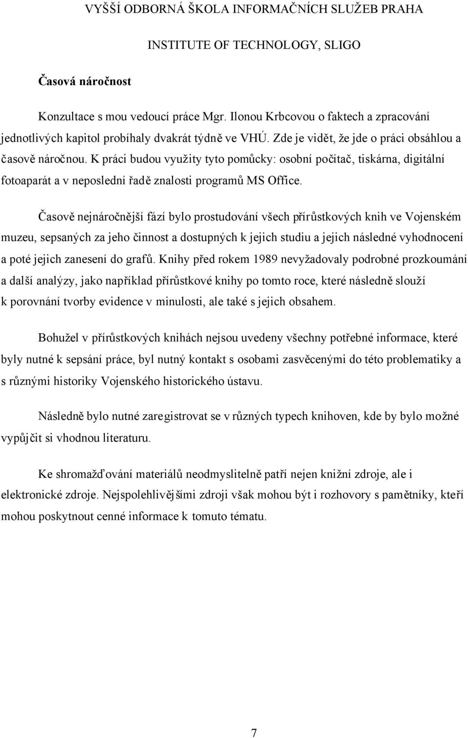 Časověnejnáročnější fází bylo prostudování všech přírůstkových knih ve Vojenském muzeu, sepsaných za jeho činnost a dostupných k jejich studiu a jejich následné vyhodnocení a poté jejich zanesení do