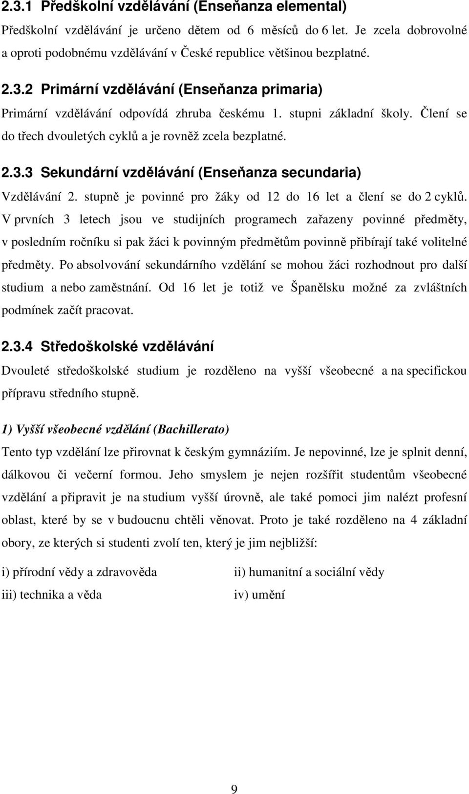 stupně je povinné pro žáky od 12 do 16 let a člení se do 2 cyklů.