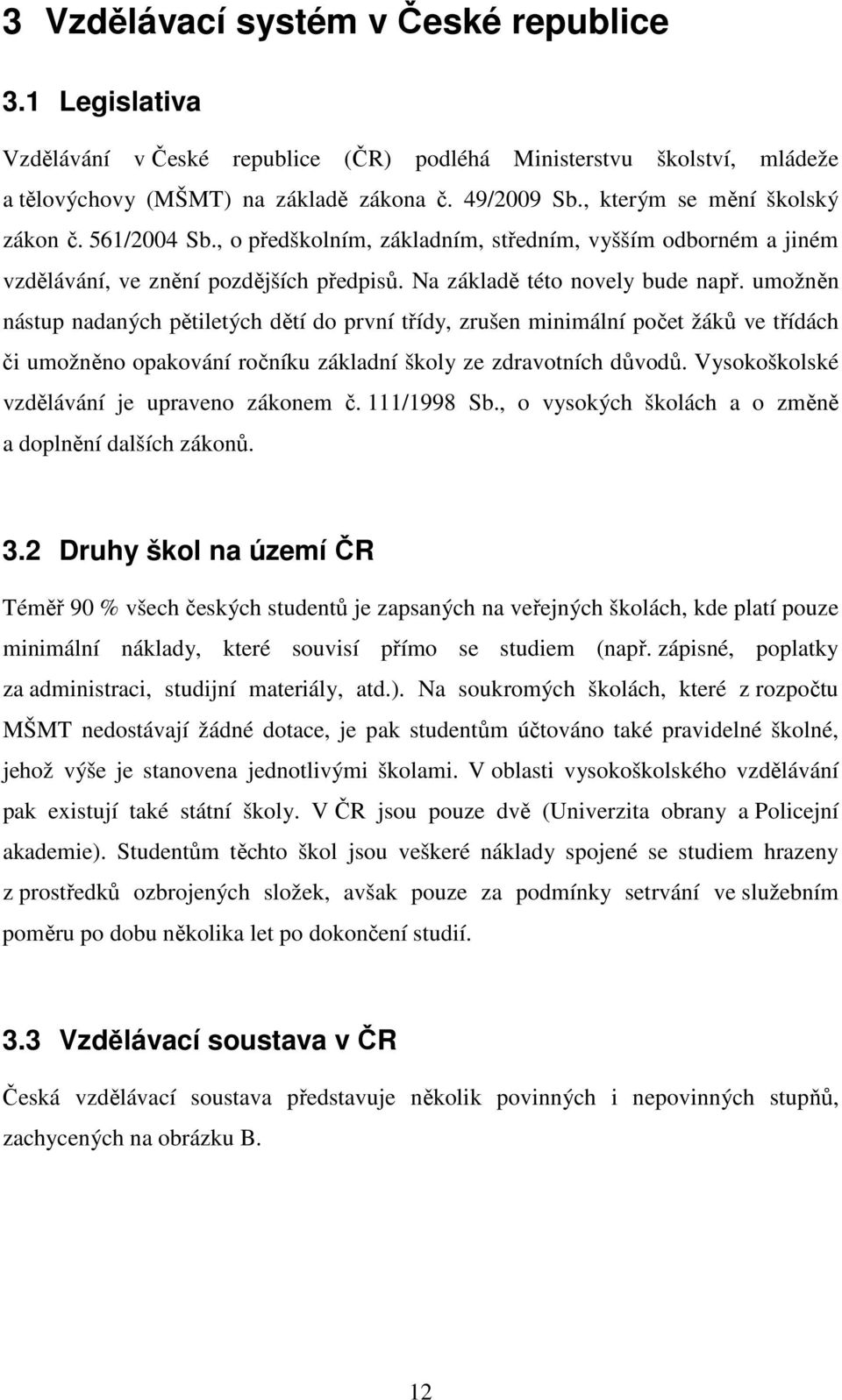 umožněn nástup nadaných pětiletých dětí do první třídy, zrušen minimální počet žáků ve třídách či umožněno opakování ročníku základní školy ze zdravotních důvodů.