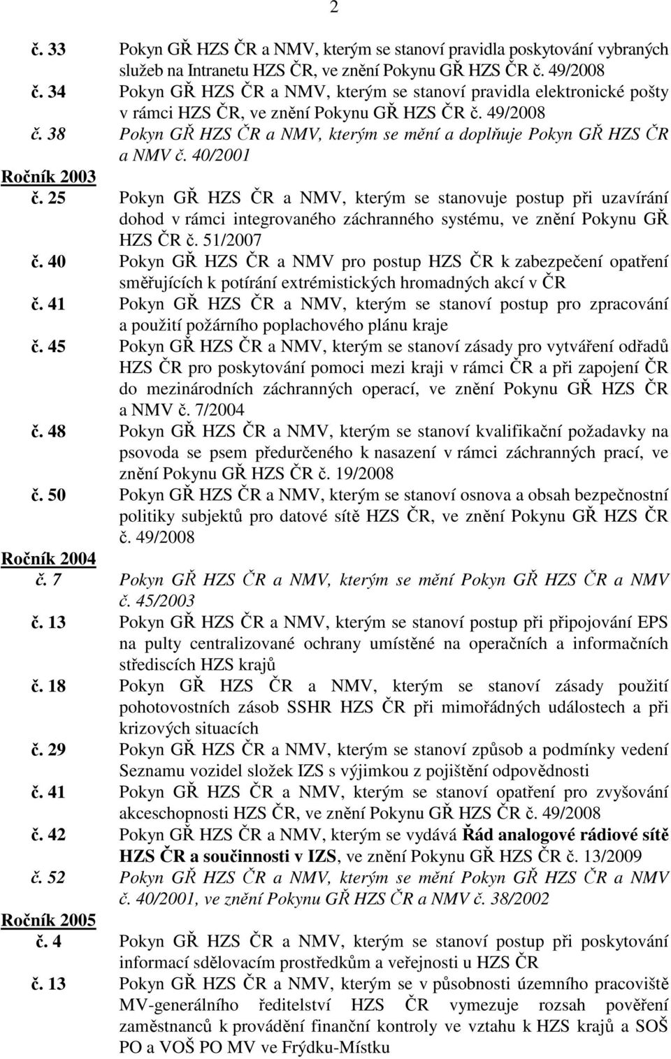 38 Pokyn GŘ HZS ČR a NMV, kterým se mění a doplňuje Pokyn GŘ HZS ČR a NMV č. 40/2001 Ročník 2003 č.