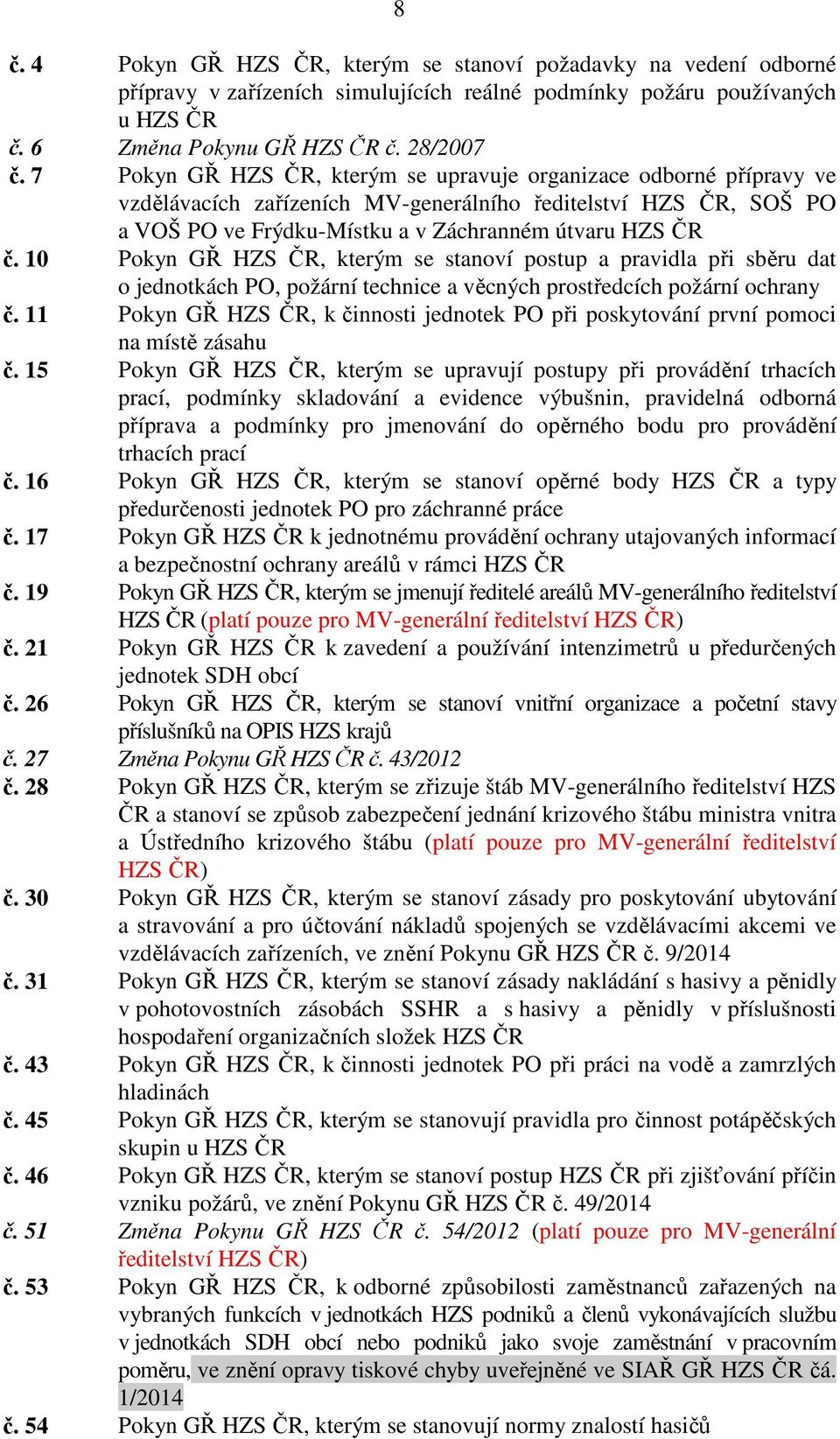 10 Pokyn GŘ HZS ČR, kterým se stanoví postup a pravidla při sběru dat o jednotkách PO, požární technice a věcných prostředcích požární ochrany č.