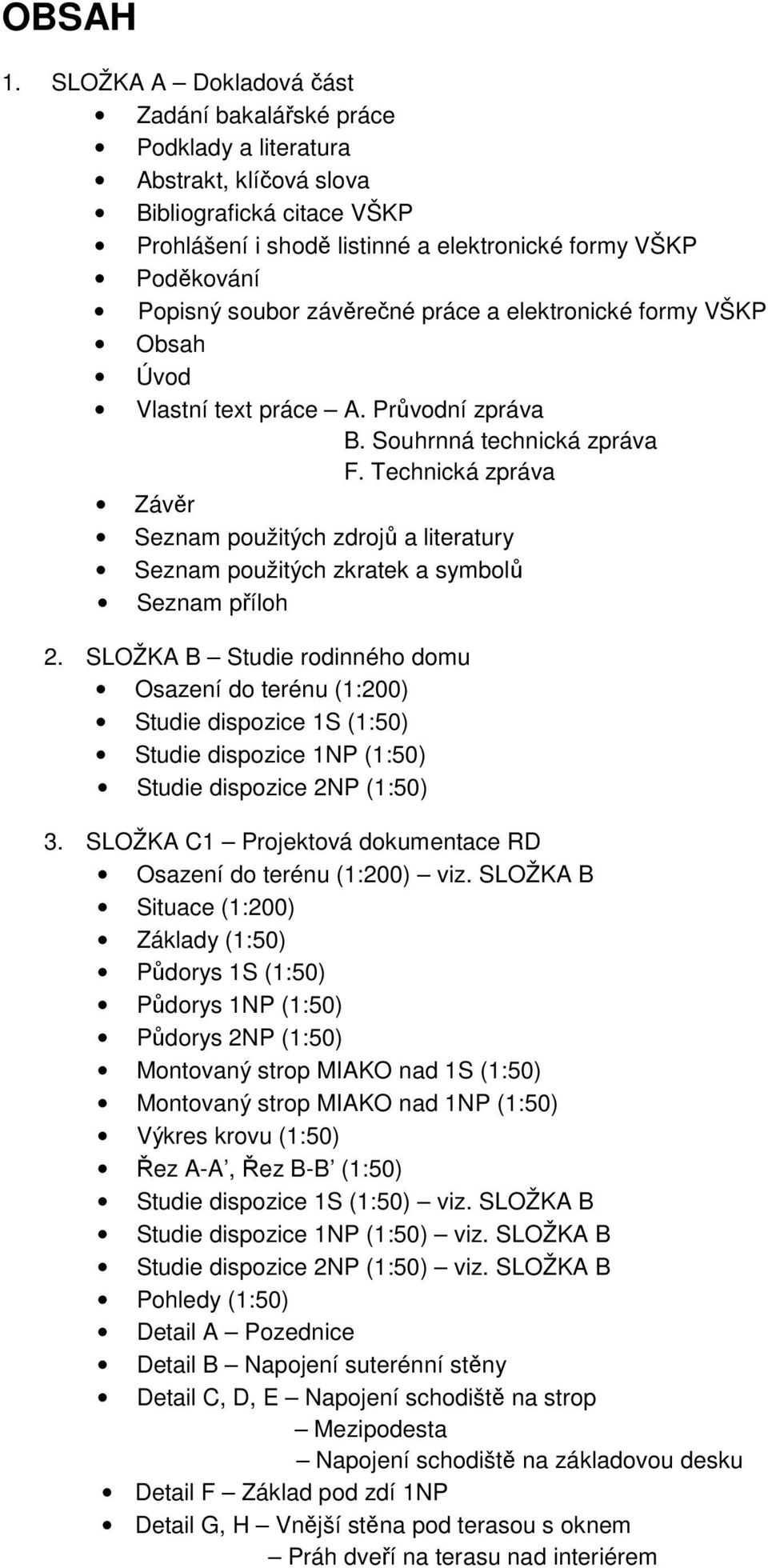 soubor závěrečné práce a elektronické formy VŠKP Obsah Úvod Vlastní text práce A. Průvodní zpráva B. Souhrnná technická zpráva F.