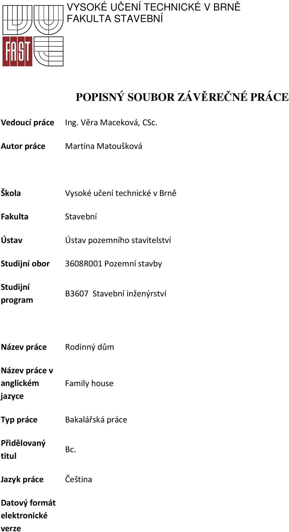 Studijní obor 3608R001 Pozemní stavby Studijní program B3607 Stavební inženýrství Název práce Název práce v anglickém