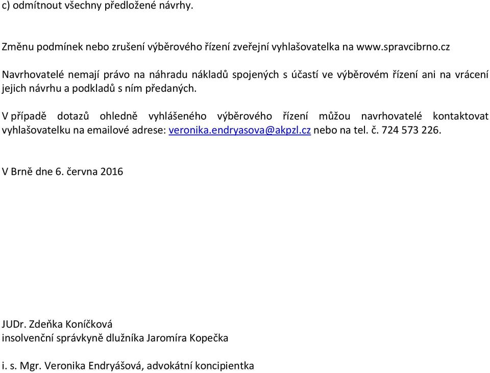 V případě dotazů ohledně vyhlášeného výběrového řízení můžou navrhovatelé kontaktovat vyhlašovatelku na emailové adrese: veronika.endryasova@akpzl.