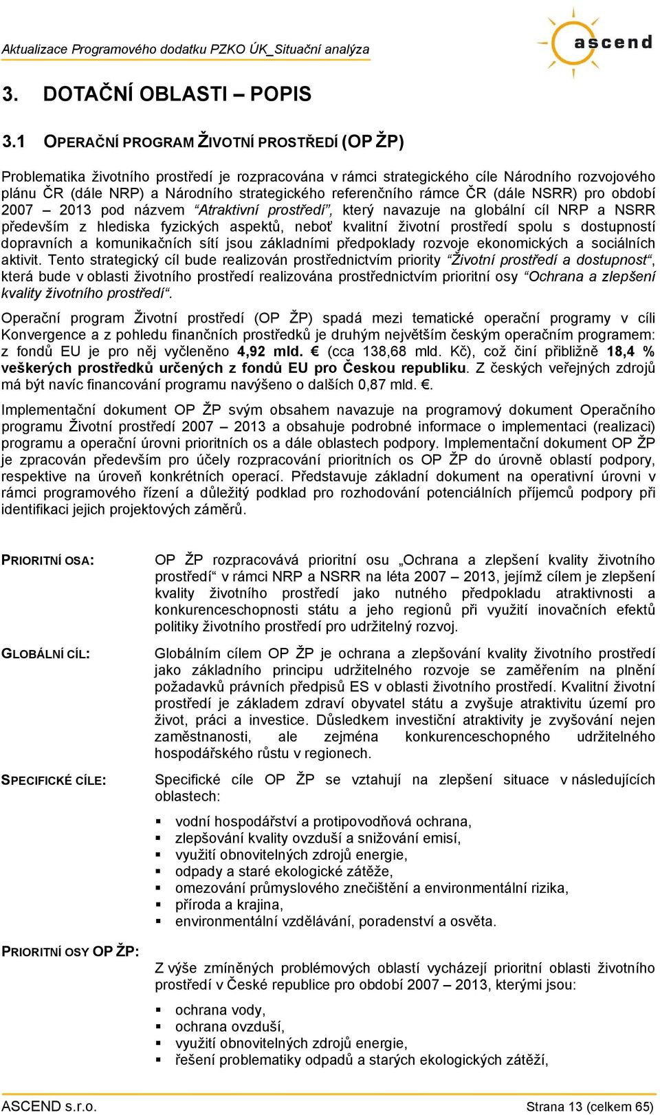 referenčního rámce ČR (dále NSRR) pro období 2007 2013 pod názvem Atraktivní prostředí, který navazuje na globální cíl NRP a NSRR především z hlediska fyzických aspektů, neboť kvalitní životní