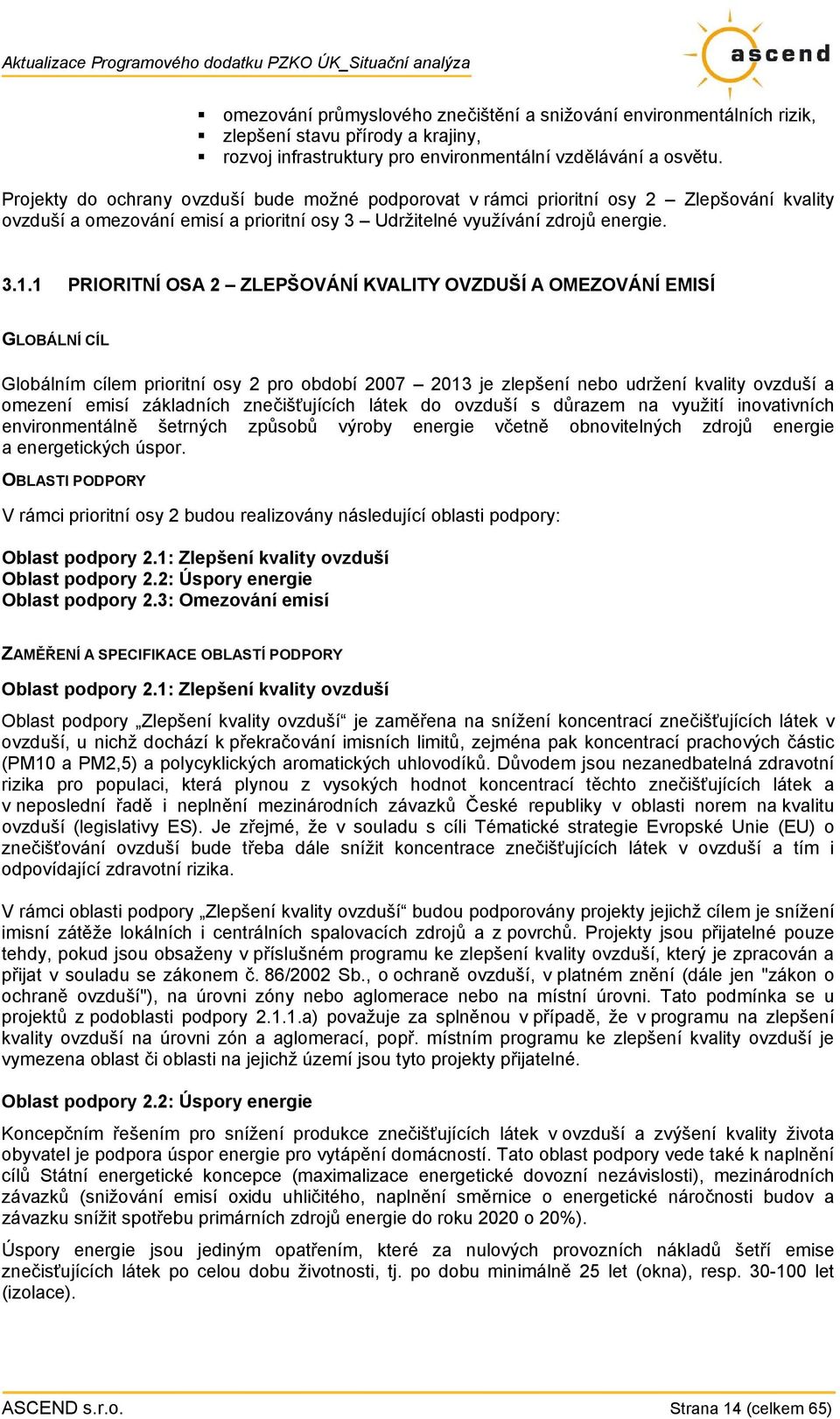 1 PRIORITNÍ OSA 2 ZLEPŠOVÁNÍ KVALITY OVZDUŠÍ A OMEZOVÁNÍ EMISÍ GLOBÁLNÍ CÍL Globálním cílem prioritní osy 2 pro období 2007 2013 je zlepšení nebo udržení kvality ovzduší a omezení emisí základních