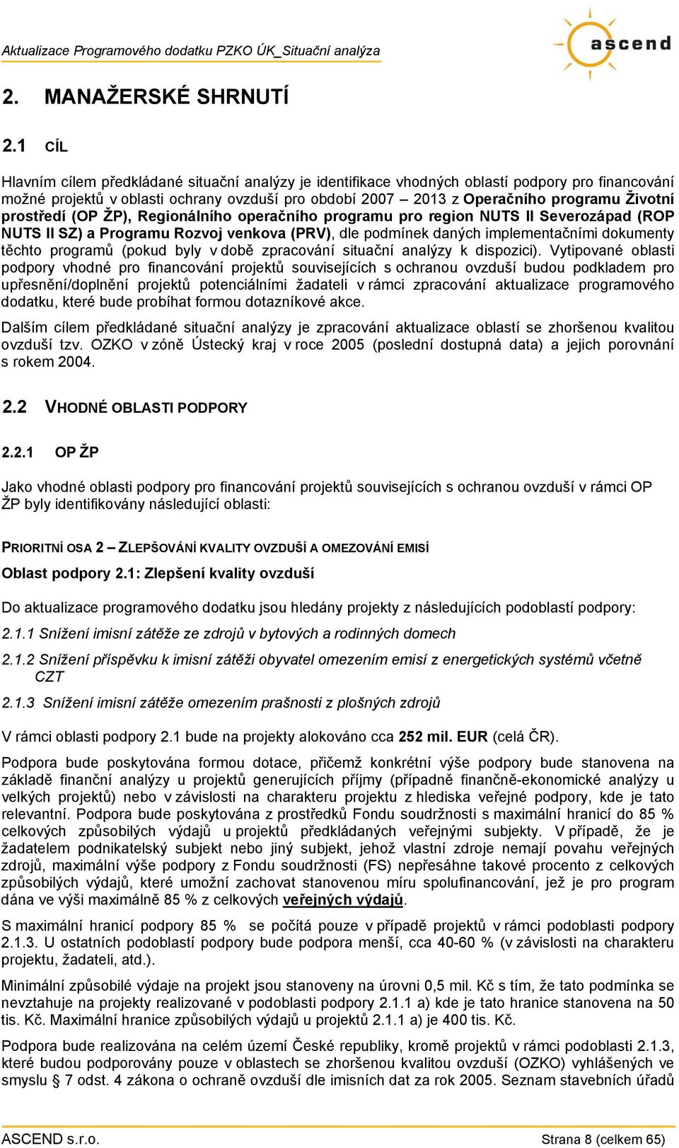 prostředí (OP ŽP), Regionálního operačního programu pro region NUTS II Severozápad (ROP NUTS II SZ) a Programu Rozvoj venkova (PRV), dle podmínek daných implementačními dokumenty těchto programů