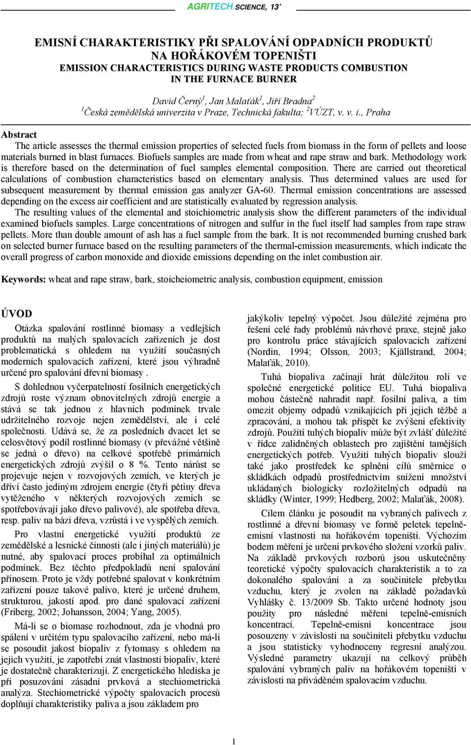 , Praha Abstract The article assesses the thermal emission properties of selected fuels from biomass in the form of pellets and loose materials burned in blast furnaces.