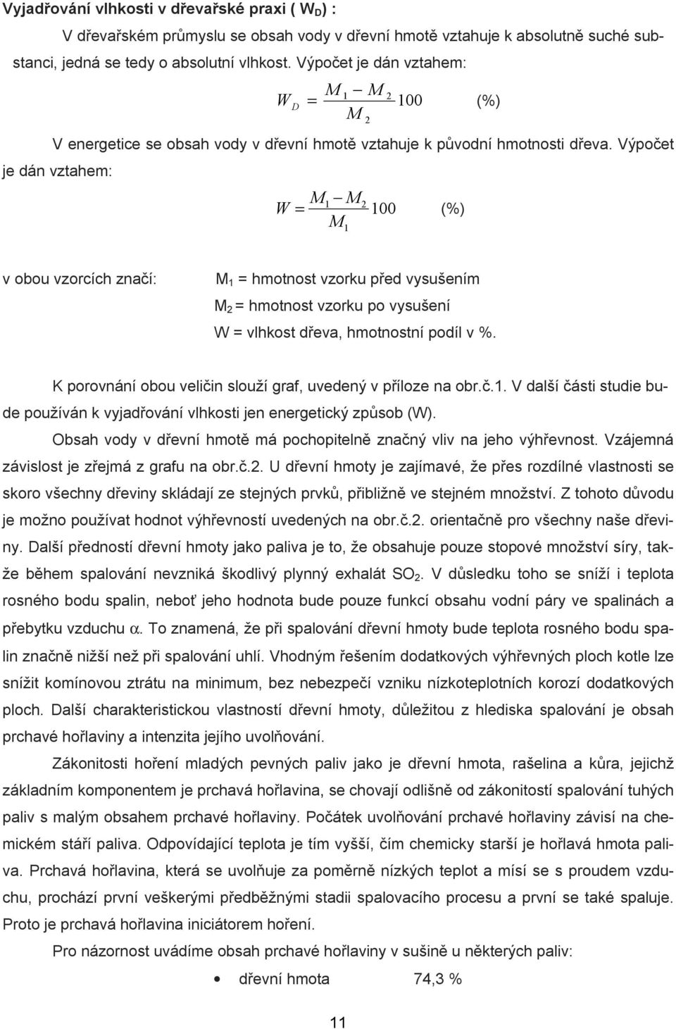 Výpočet je dán vztahem: W M = M M 1 2 1 1 (%) v obou vzorcích značí: M 1 = hmotnost vzorku před vysušením M 2 = hmotnost vzorku po vysušení W = vlhkost dřeva, hmotnostní podíl v %.