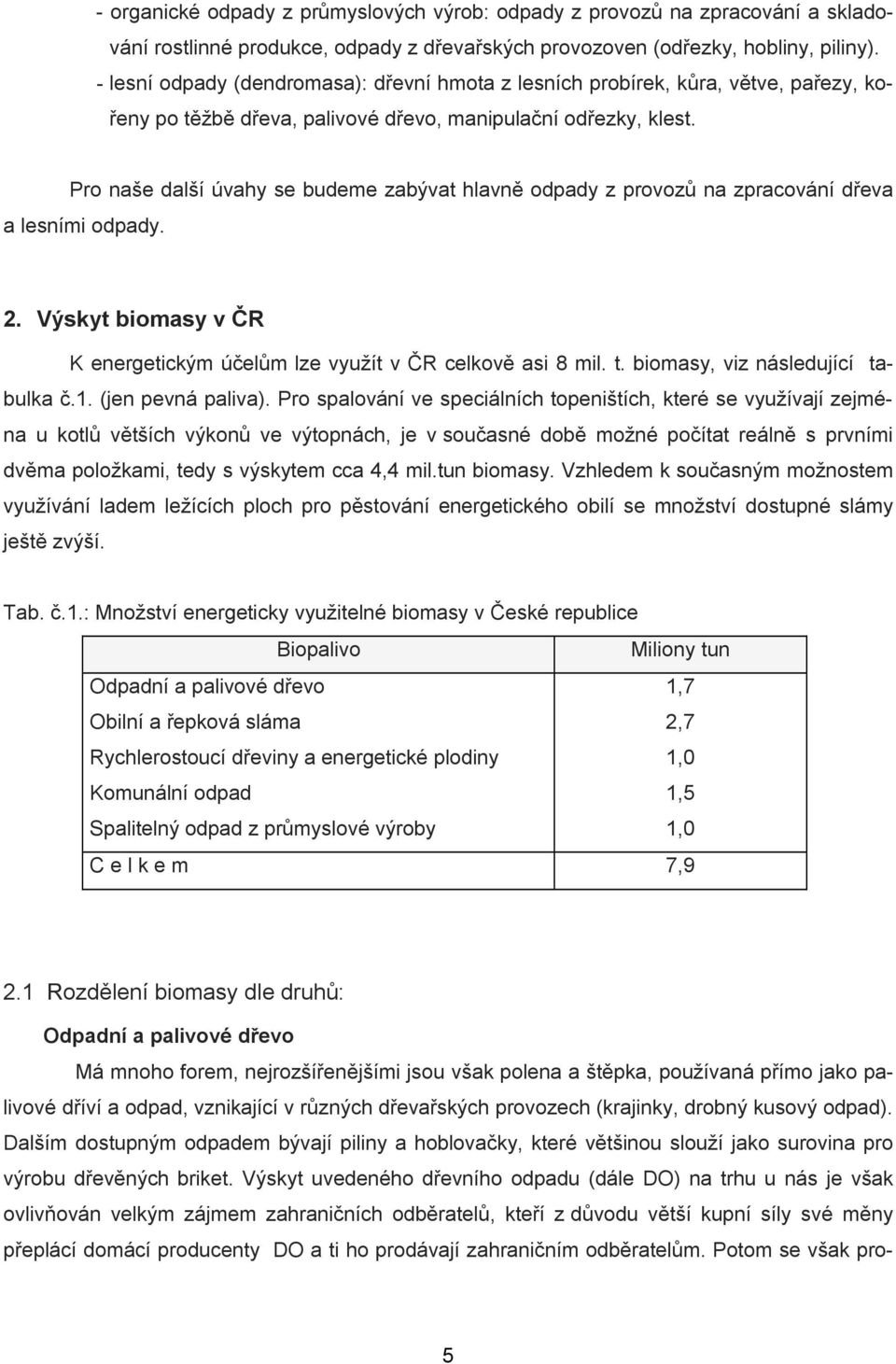 Pro naše další úvahy se budeme zabývat hlavně odpady z provozů na zpracování dřeva a lesními odpady. 2. Výskyt biomasy v ČR K energetickým účelům lze využít v ČR celkově asi 8 mil. t.