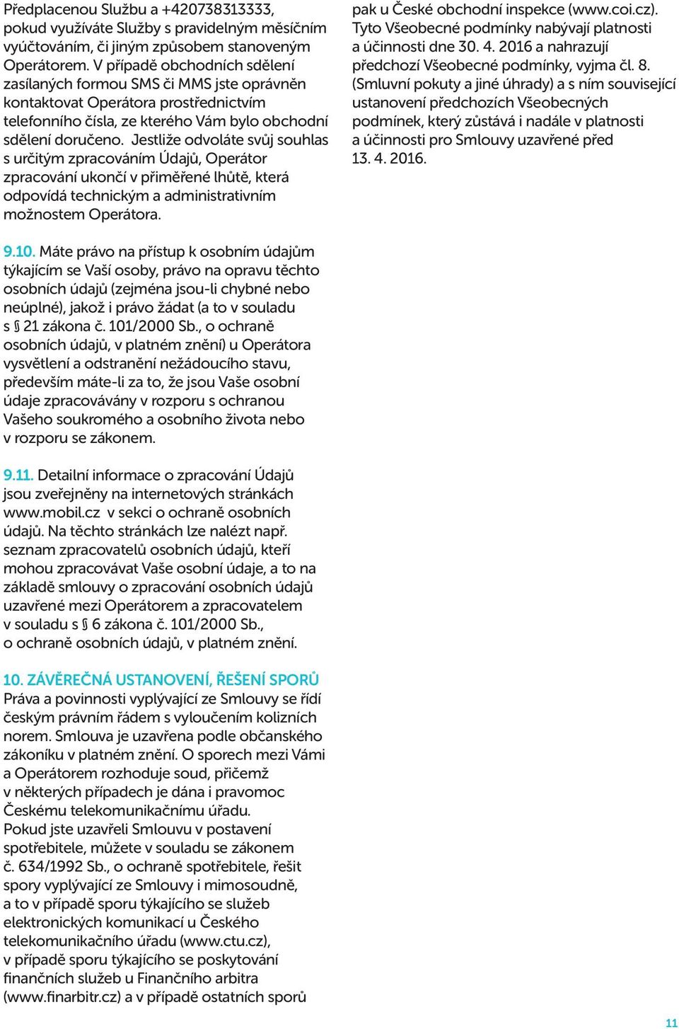 Jestliže odvoláte svůj souhlas s určitým zpracováním Údajů, Operátor zpracování ukončí v přiměřené lhůtě, která odpovídá technickým a administrativním možnostem Operátora.