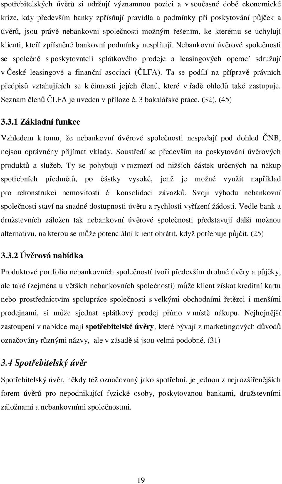 Nebankovní úvěrové společnosti se společně s poskytovateli splátkového prodeje a leasingových operací sdružují v České leasingové a finanční asociaci (ČLFA).