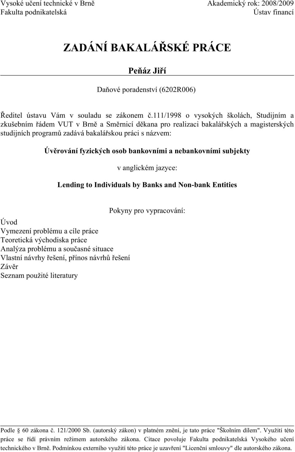 fyzických osob bankovními a nebankovními subjekty v anglickém jazyce: Lending to Individuals by Banks and Non-bank Entities Úvod Vymezení problému a cíle práce Teoretická východiska práce Analýza