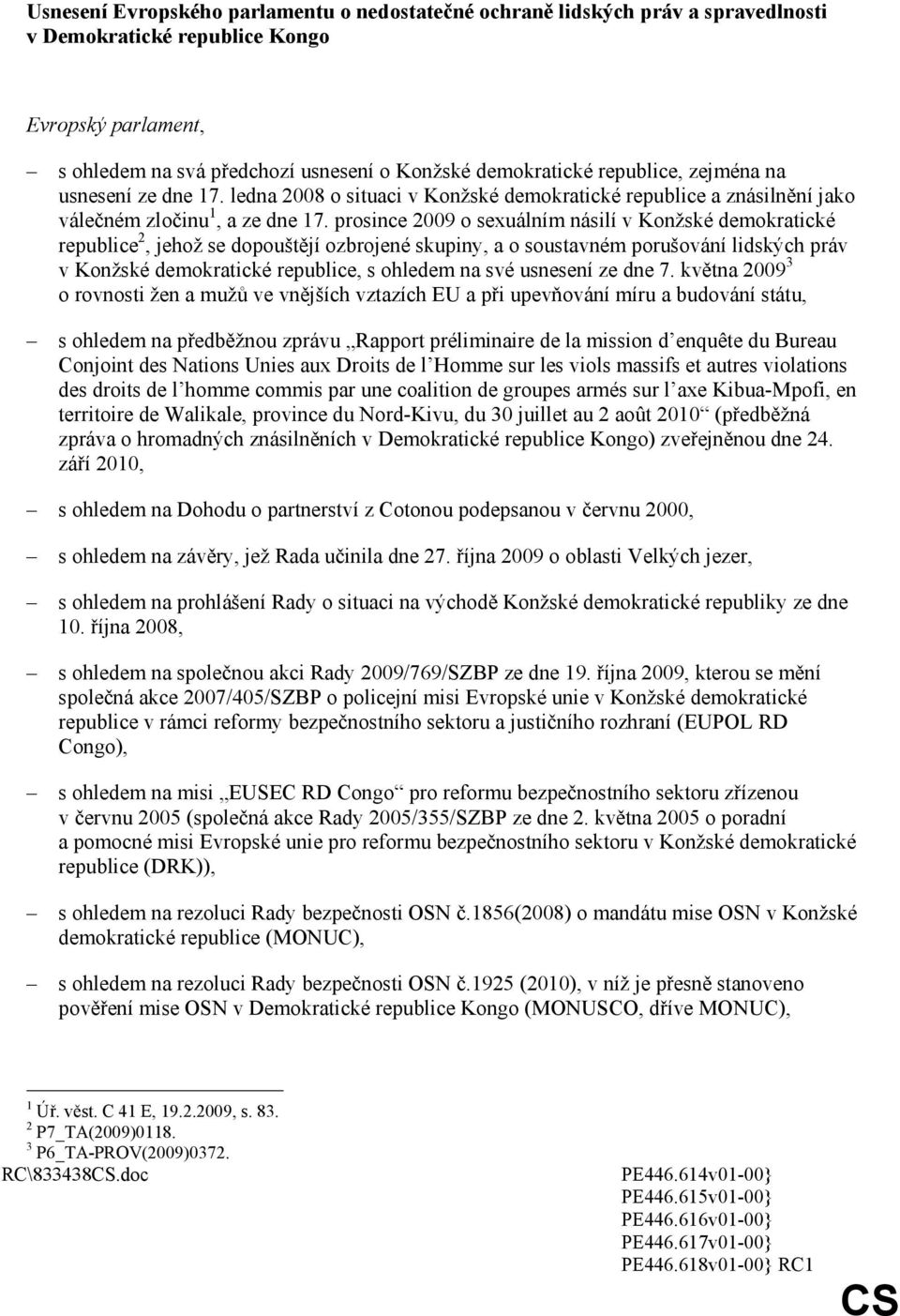 prosince 2009 o sexuálním násilí v Konžské demokratické republice 2, jehož se dopouštějí ozbrojené skupiny, a o soustavném porušování lidských práv v Konžské demokratické republice, s ohledem na své