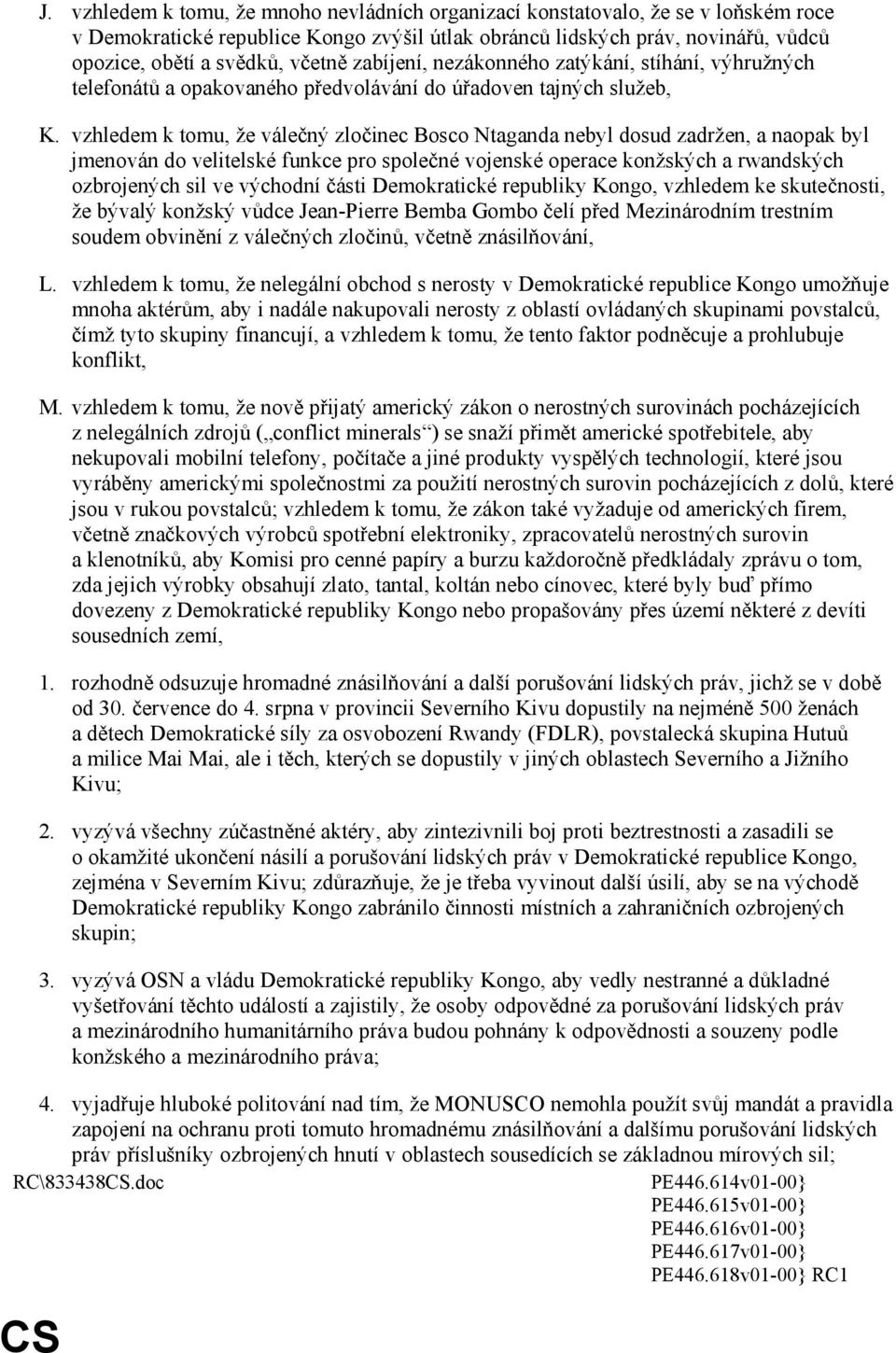 vzhledem k tomu, že mnoho nevládních organizací konstatovalo, že se v loňském roce v Demokratické republice Kongo zvýšil útlak obránců lidských práv, novinářů, vůdců opozice, obětí a svědků, včetně