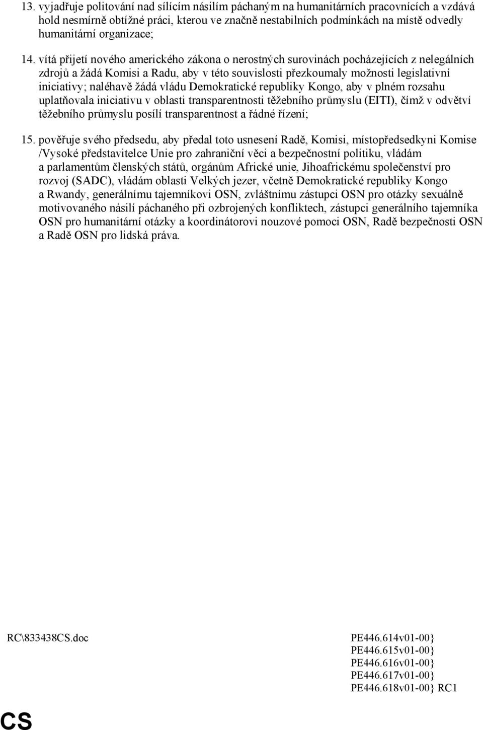 vítá přijetí nového amerického zákona o nerostných surovinách pocházejících z nelegálních zdrojů a žádá Komisi a Radu, aby v této souvislosti přezkoumaly možnosti legislativní iniciativy; naléhavě