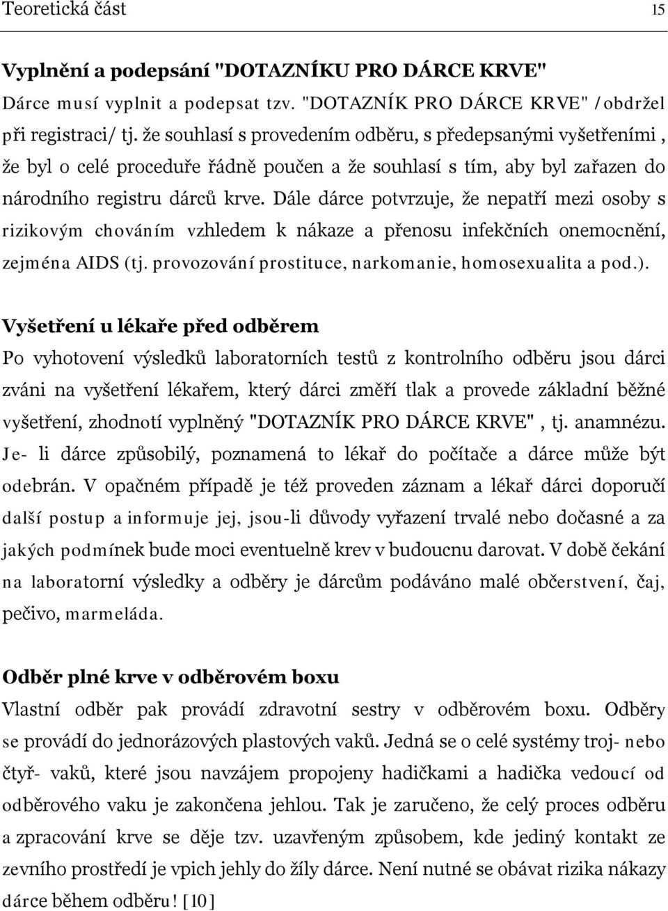 vzhledem k nákaze a přenosu infekčních onemocnění, zejména AIDS (tj provozování prostituce, narkomanie, homosexualita a pod) Vyšetření u lékaře před odběrem Po vyhotovení výsledků laboratorních testů