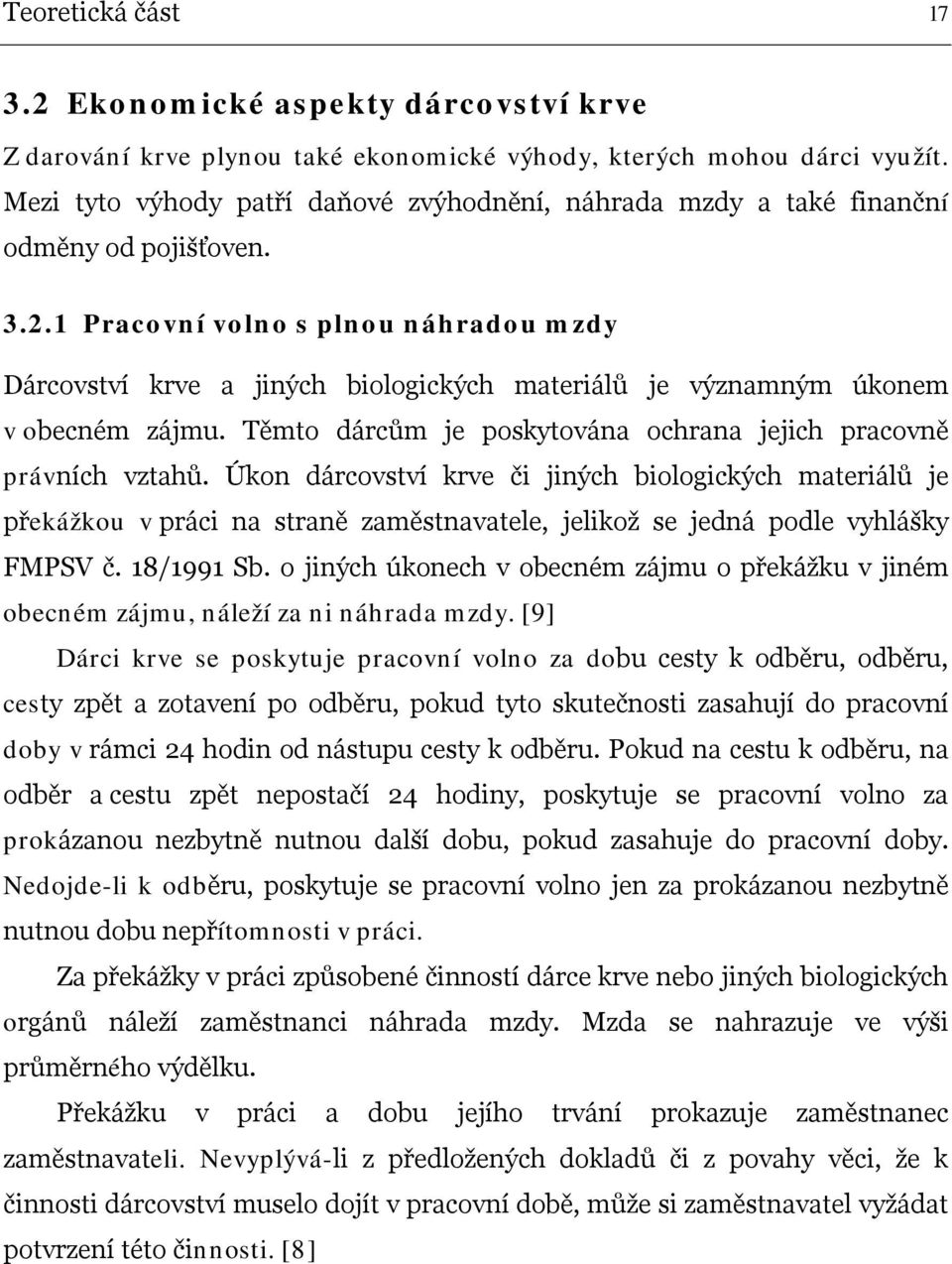 pracovně právních vztahů Úkon dárcovství krve či jiných biologických materiálů je překážkou v práci na straně zaměstnavatele, jelikož se jedná podle vyhlášky FMPSV č 18/1991 Sb o jiných úkonech v