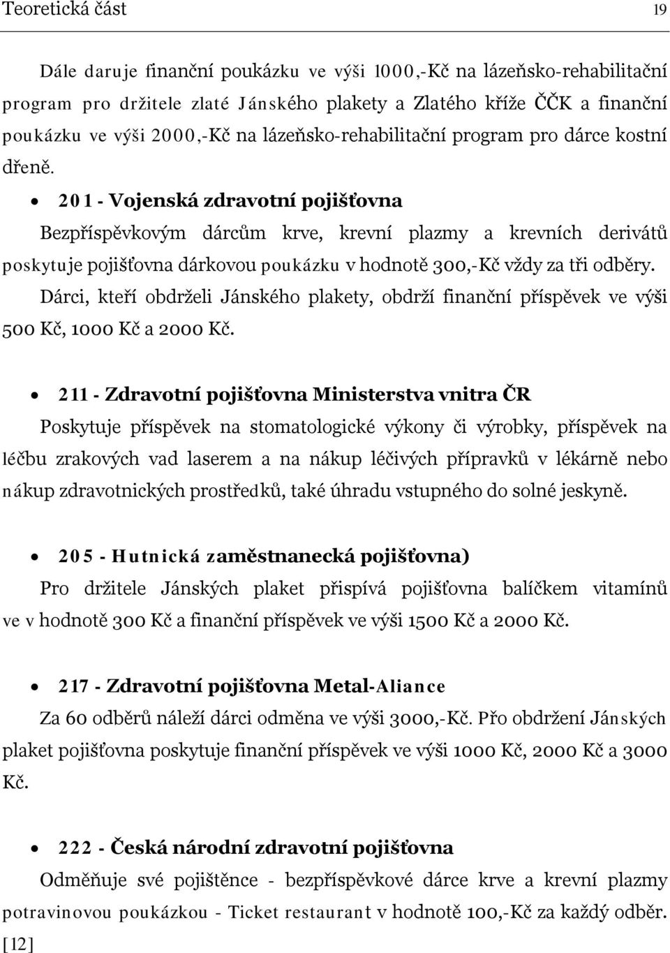 hodnotě 300,-Kč vždy za tři odběry Dárci, kteří obdrželi Jánského plakety, obdrží finanční příspěvek ve výši 500 Kč, 1000 Kč a 2000 Kč 211 - Zdravotní pojišťovna Ministerstva vnitra ČR Poskytuje