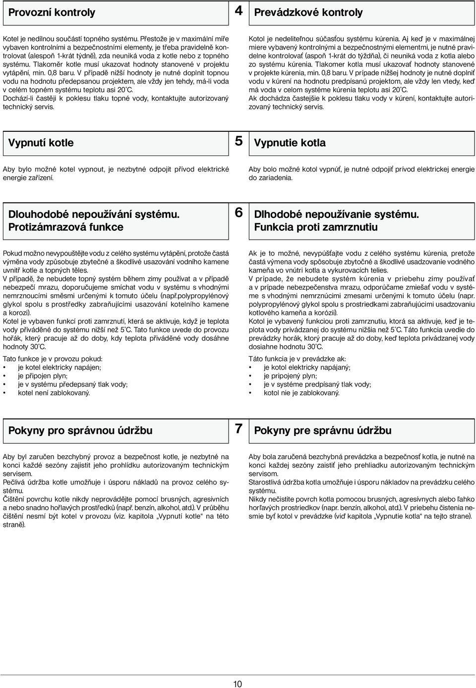 Tlkoměr kotle musí ukzovt hodnoty stnovené v projektu vytápění, min. 0,8 ru.