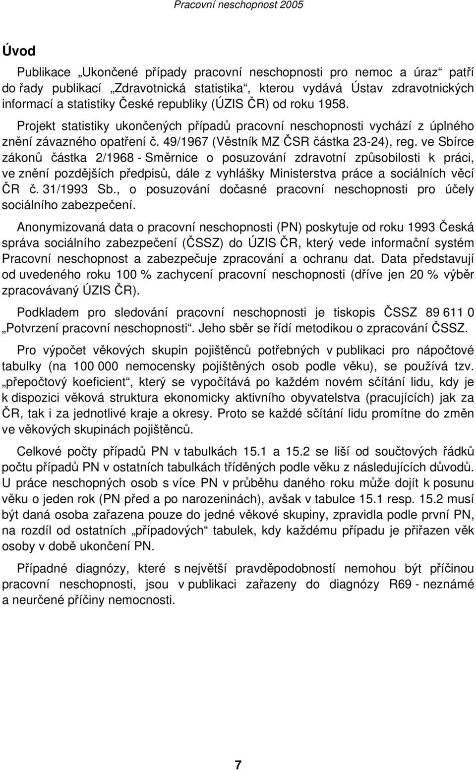 ve Sbírce zákonů částka 2/1968 - Směrnice o posuzování zdravotní způsobilosti k práci, ve znění pozdějších předpisů, dále z vyhlášky Ministerstva práce a sociálních věcí ČR č. 31/1993 Sb.