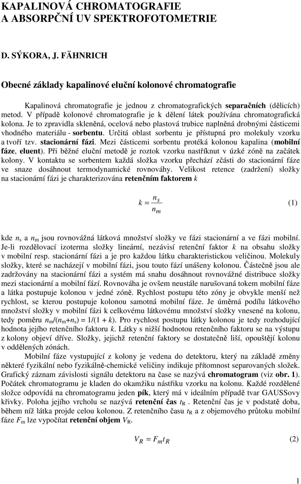 V případě kolonové chromatografie je k dělení látek používána chromatografická kolona.