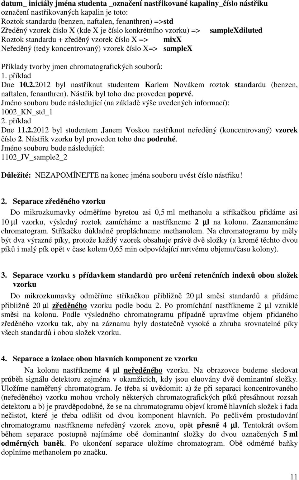 souborů: 1. příklad Dne 10.2.2012 byl nastříknut studentem Karlem Novákem roztok standardu (benzen, naftalen, fenanthren). Nástřik byl toho dne proveden poprvé.