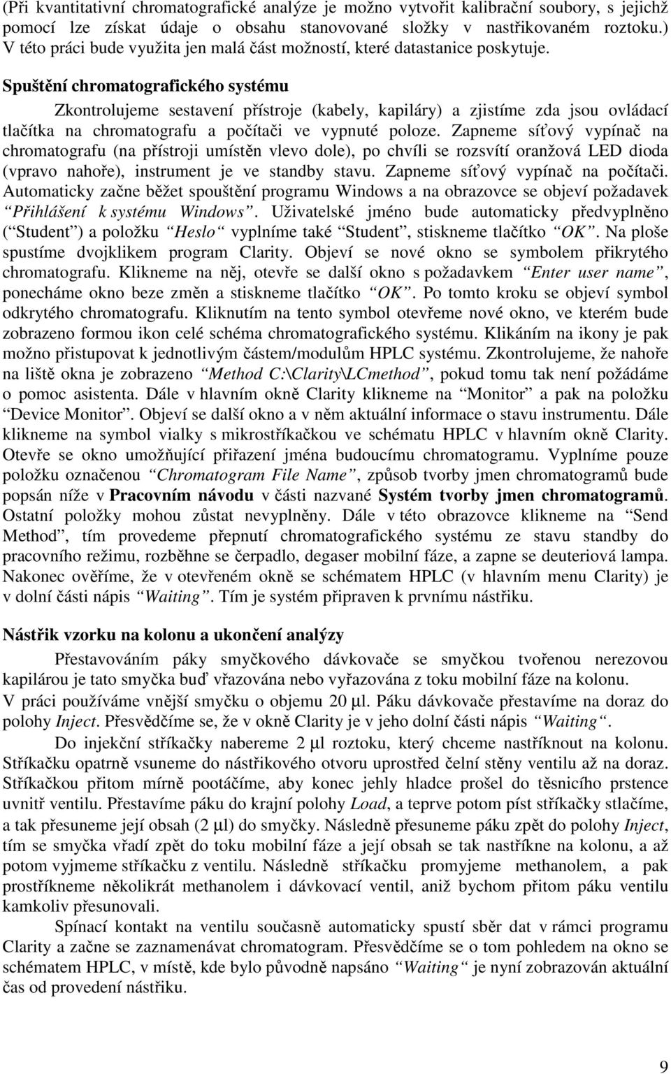 Spuštění chromatografického systému Zkontrolujeme sestavení přístroje (kabely, kapiláry) a zjistíme zda jsou ovládací tlačítka na chromatografu a počítači ve vypnuté poloze.