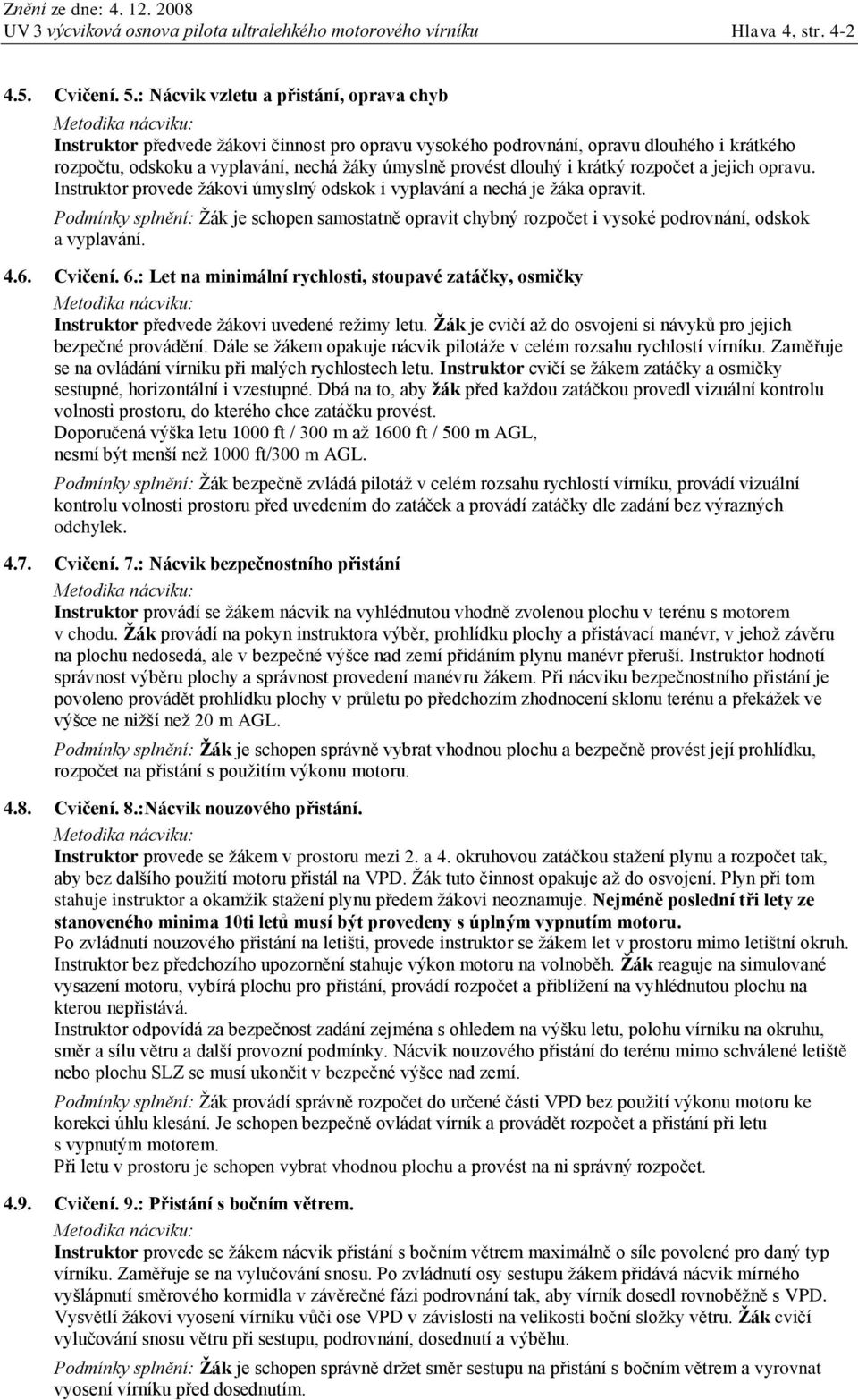 i krátký rozpočet a jejich opravu. Instruktor provede žákovi úmyslný odskok i vyplavání a nechá je žáka opravit.