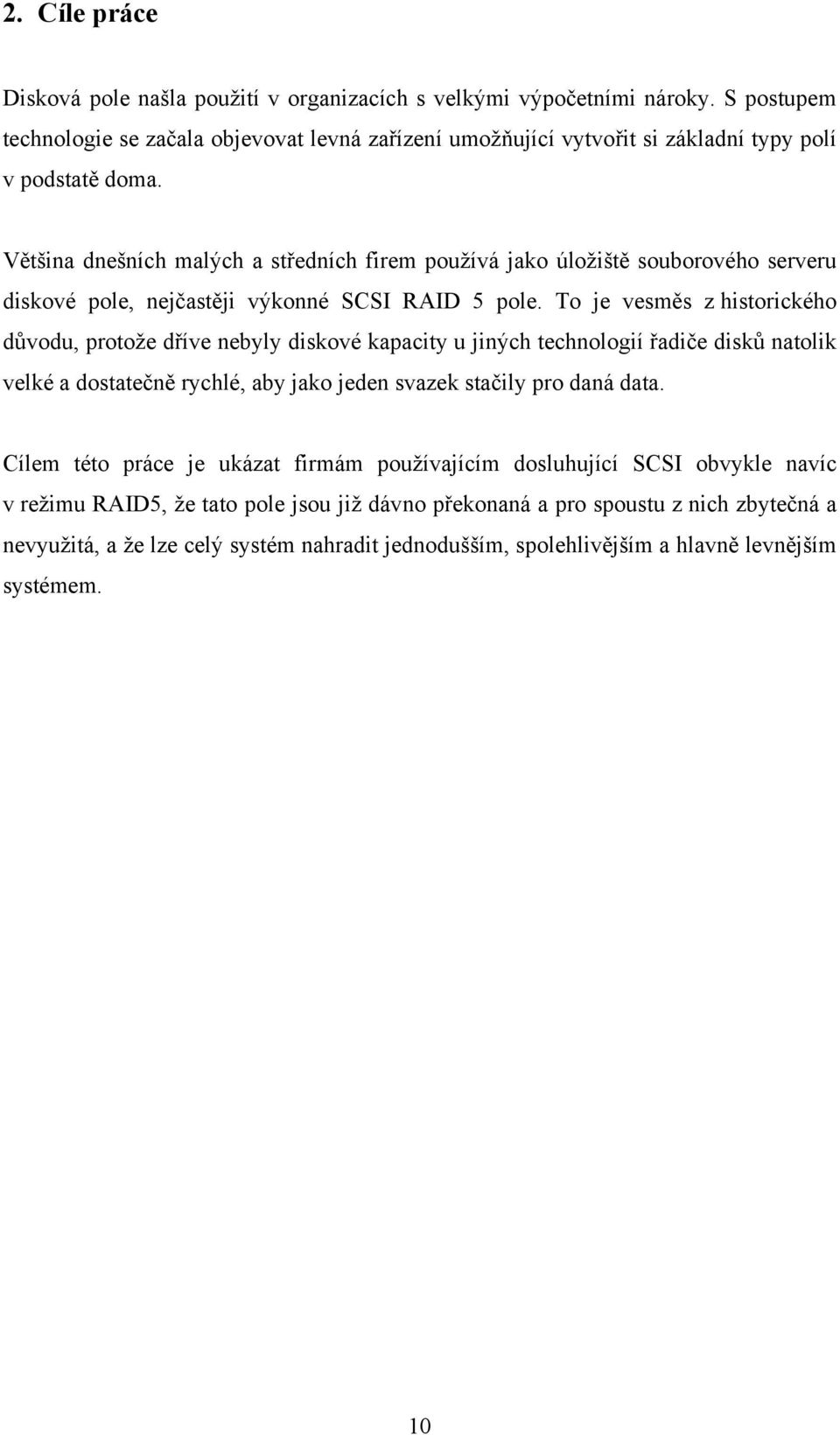 Většina dnešních malých a středních firem používá jako úložiště souborového serveru diskové pole, nejčastěji výkonné SCSI RAID 5 pole.