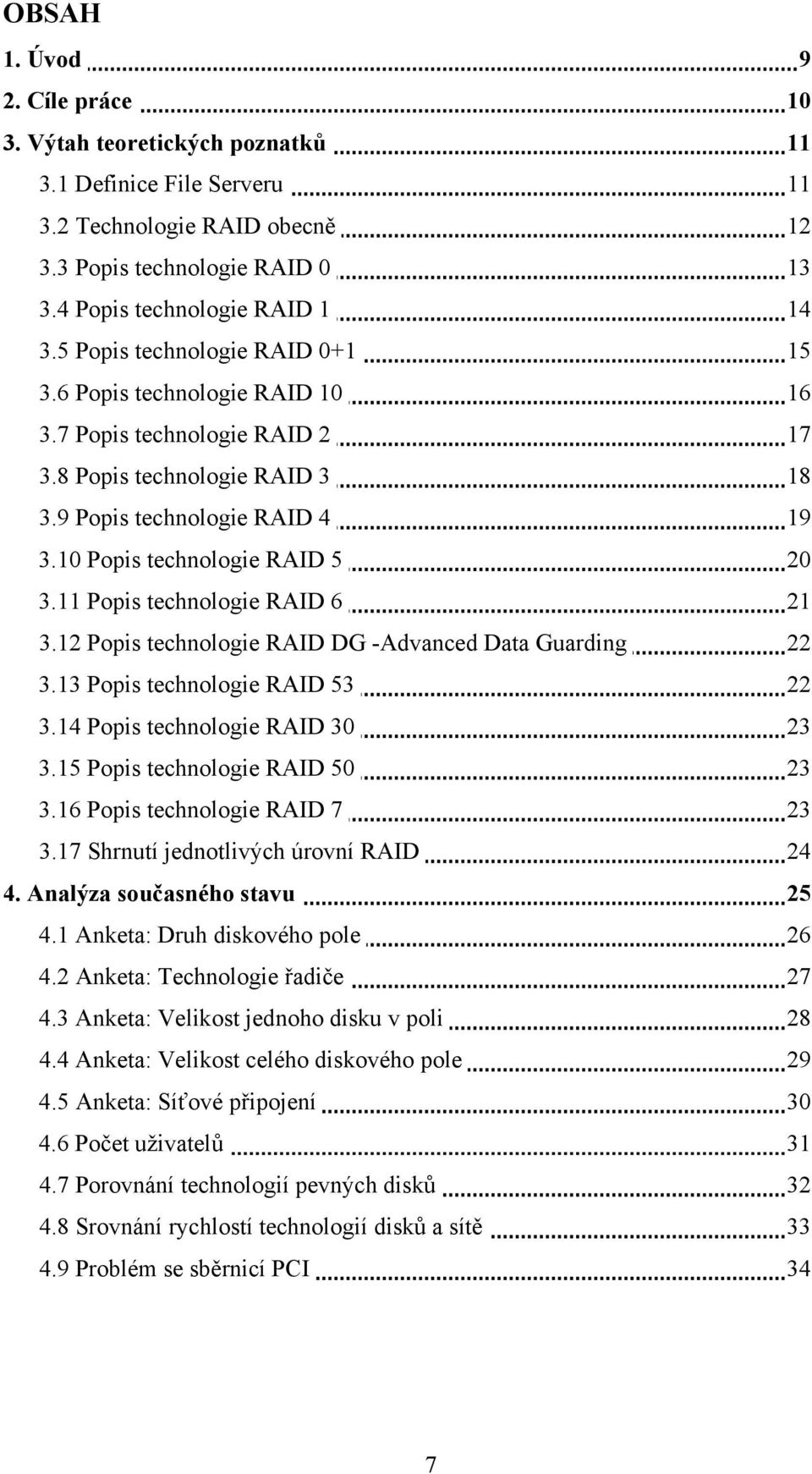 11 Popis technologie RAID 6 21 3.12 Popis technologie RAID DG -Advanced Data Guarding 22 3.13 Popis technologie RAID 53 22 3.14 Popis technologie RAID 30 23 3.15 Popis technologie RAID 50 23 3.
