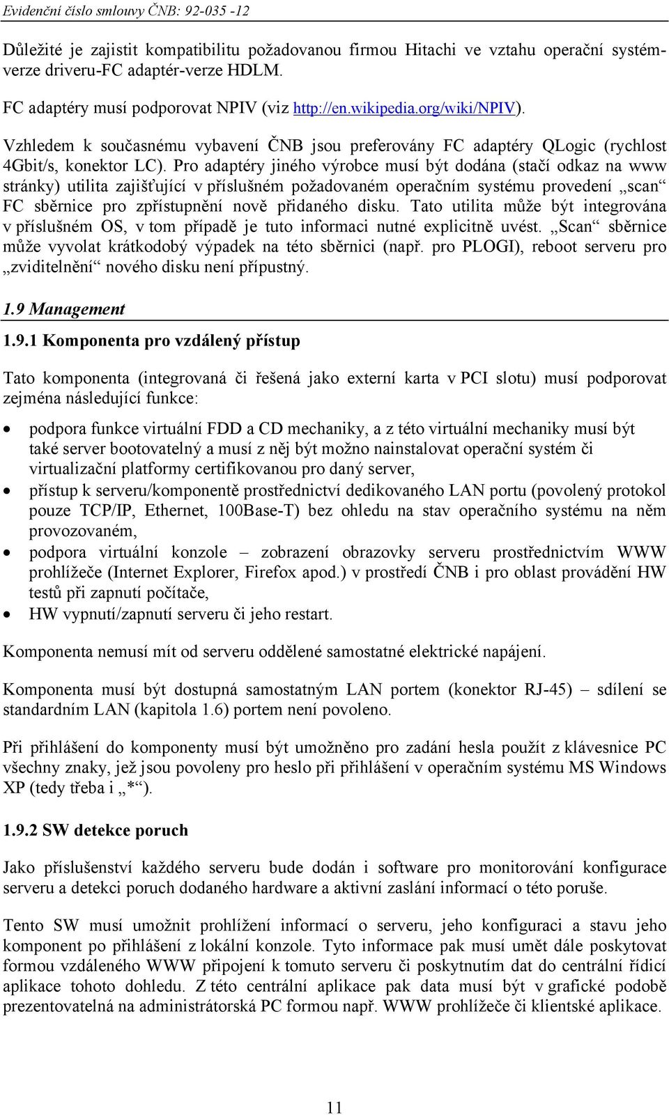 Pro adaptéry jiného výrobce musí být dodána (stačí odkaz na www stránky) utilita zajišťující v příslušném požadovaném operačním systému provedení scan FC sběrnice pro zpřístupnění nově přidaného