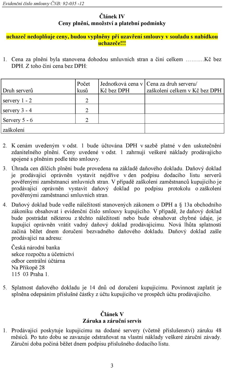 Z toho činí cena bez DPH: Druh serverů Počet kusů servery 1-2 2 servery 3-4 2 Servery 5-6 2 zaškolení Jednotková cena v Kč bez DPH Cena za druh serveru/ zaškolení celkem v Kč bez DPH 2.