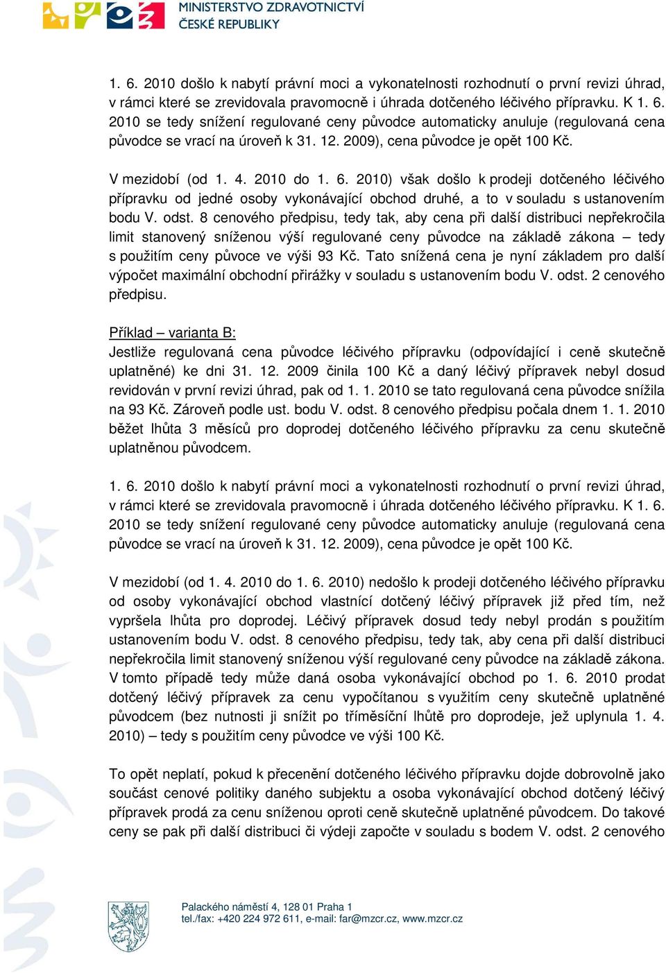 2010) však došlo k prodeji dotčeného léčivého přípravku od jedné osoby vykonávající obchod druhé, a to v souladu s ustanovením bodu V. odst.