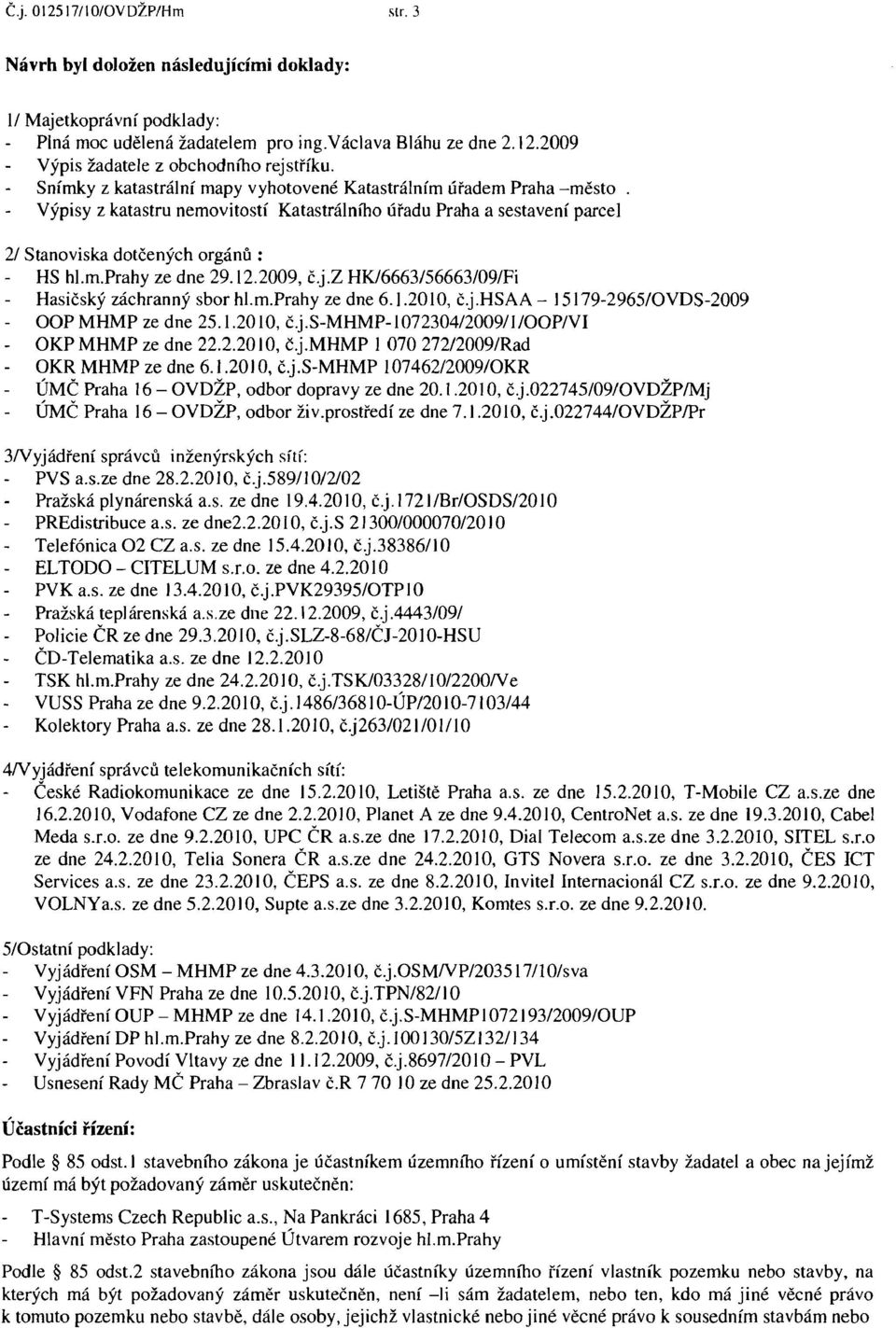 12.2009, č.j.z HK/6663/56663/09/Fi Hasičský záchranný sbor hl.m.prahy ze dne 6.1.20 IO, č.j.hsaa - I5 I79-2965/0VDS-2009 OOP MHMP ze dne 25.1.2010, č.j.s-mhmp-i072304/2009/l/00pivi OKP MHMP ze dne 22.