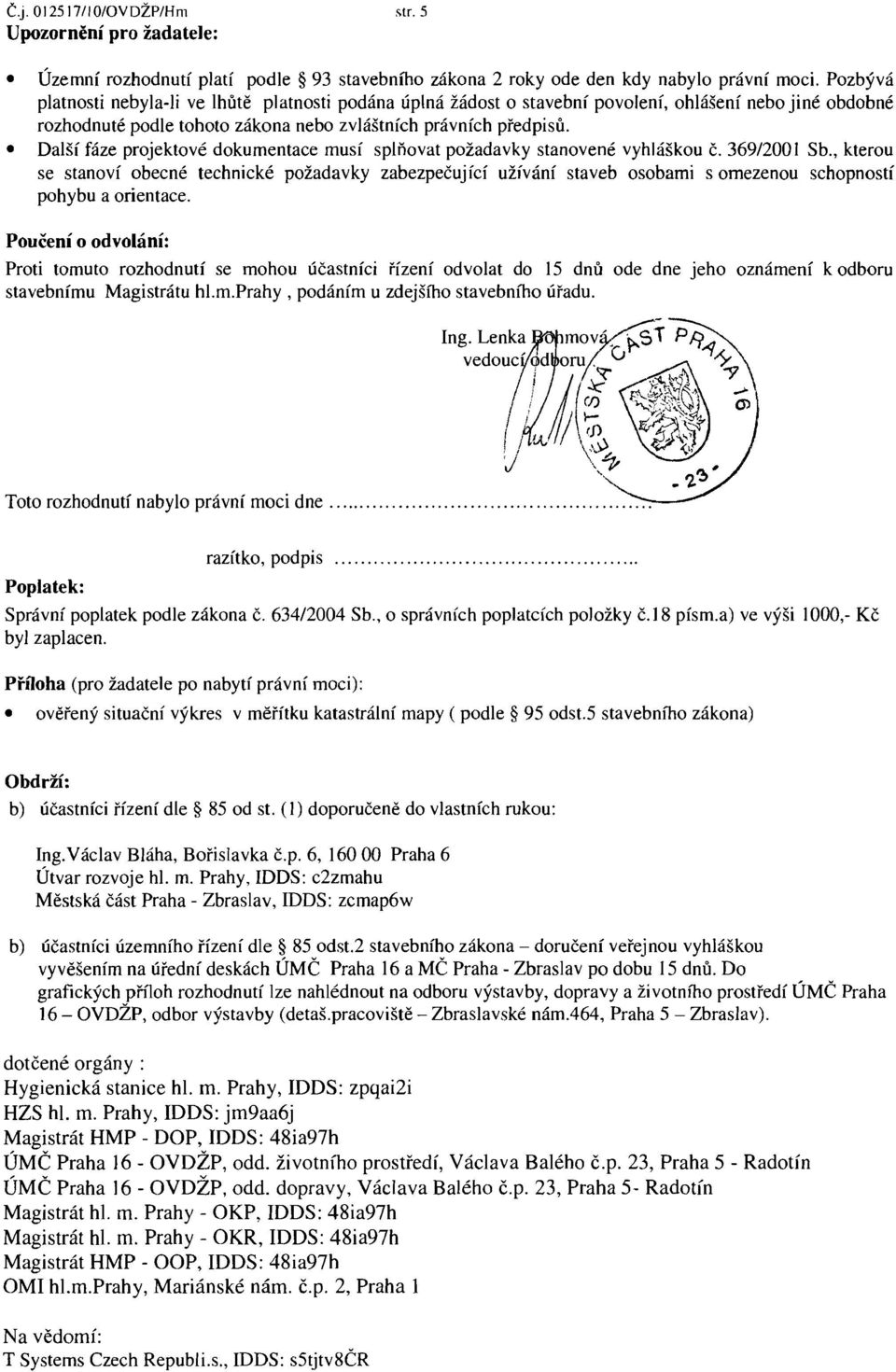 Další fáze projektové dokumentace musí splňovat požadavky stanovené vyhláškou č. 369/2001 Sb.