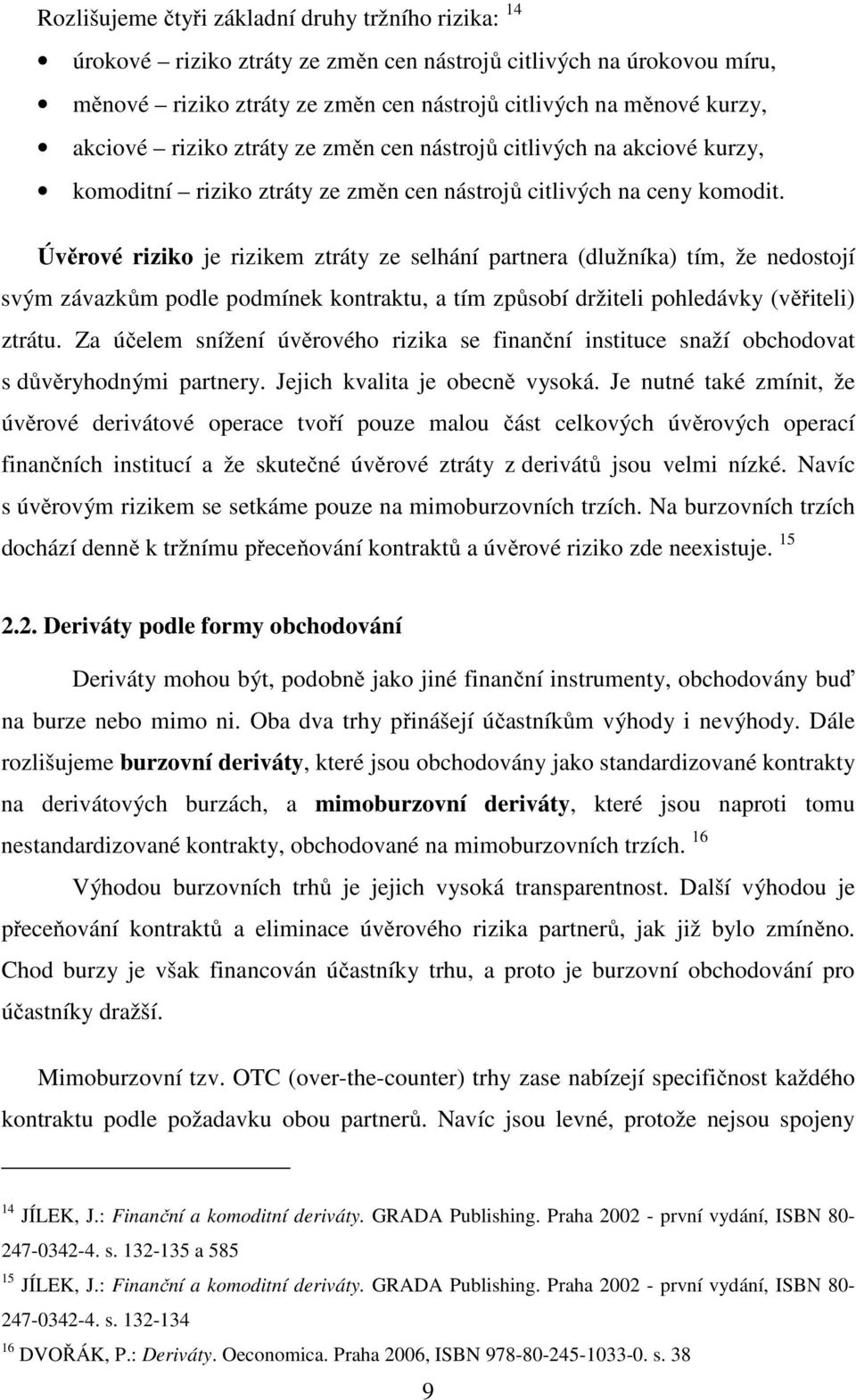 Úvěrové riziko je rizikem ztráty ze selhání partnera (dlužníka) tím, že nedostojí svým závazkům podle podmínek kontraktu, a tím způsobí držiteli pohledávky (věřiteli) ztrátu.