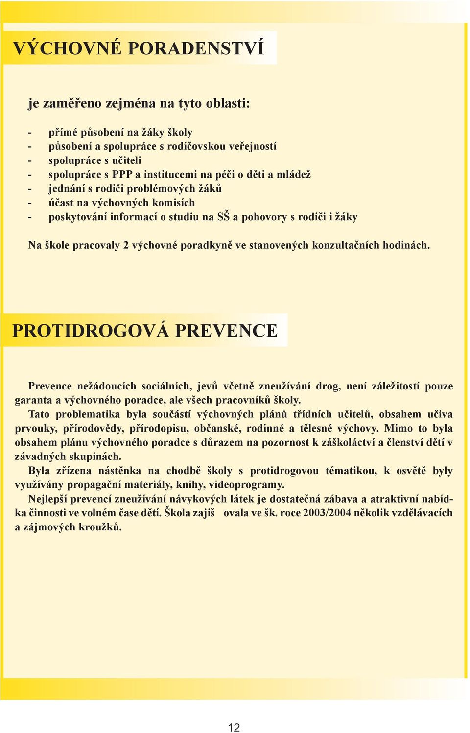 konzultaèních hodinách. PROTIDROGOVÁ PREVENCE Prevence nežádoucích sociálních, jevù vèetnì zneužívání drog, není záležitostí pouze garanta a výchovného poradce, ale všech pracovníkù školy.