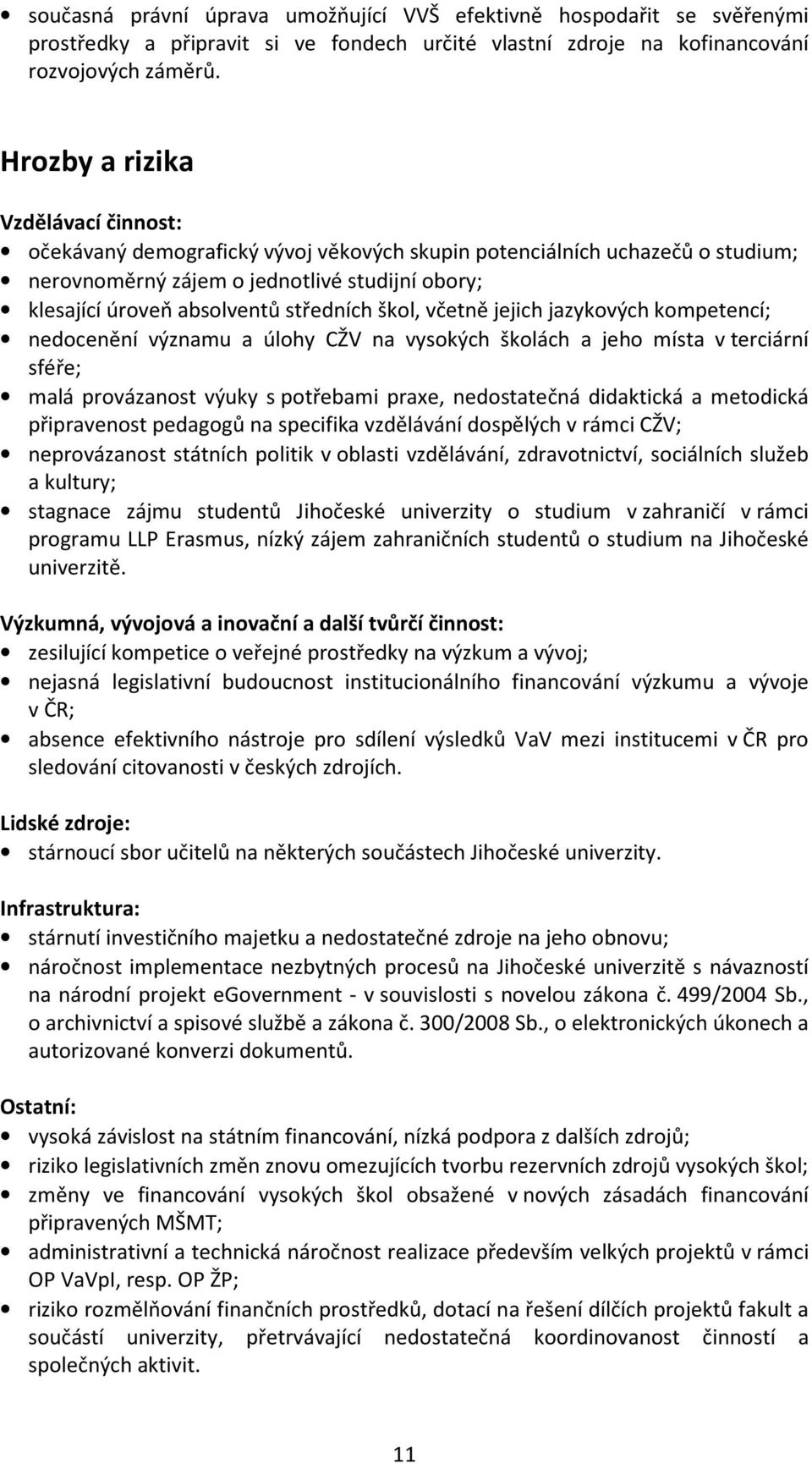 středních škol, včetně jejich jazykových kompetencí; nedocenění významu a úlohy CŽV na vysokých školách a jeho místa v terciární sféře; malá provázanost výuky s potřebami praxe, nedostatečná