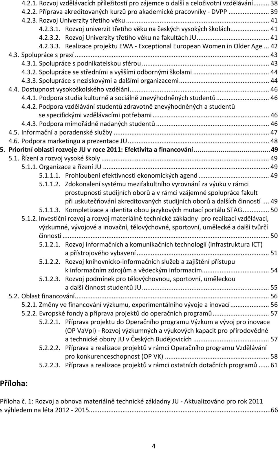 ..42 4.3. Spolupráce s praxí...43 4.3.1. Spolupráce s podnikatelskou sférou...43 4.3.2. Spolupráce se středními a vyššími odbornými školami...44 4.3.3. Spolupráce s neziskovými a dalšími organizacemi.