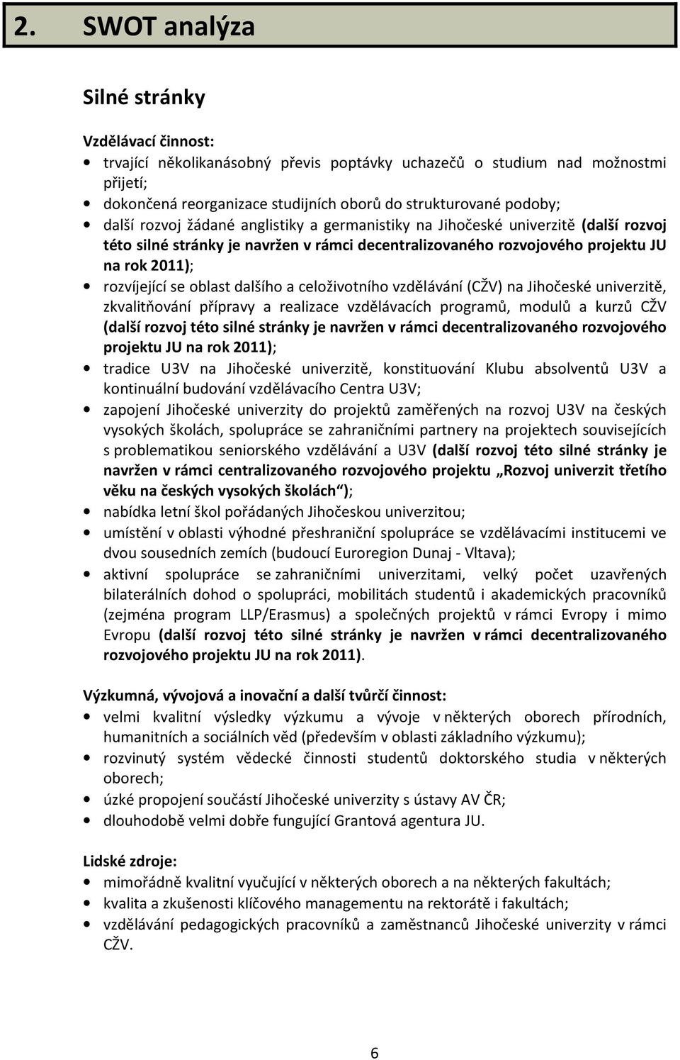 oblast dalšího a celoživotního vzdělávání (CŽV) na Jihočeské univerzitě, zkvalitňování přípravy a realizace vzdělávacích programů, modulů a kurzů CŽV (další rozvoj této silné stránky je navržen v