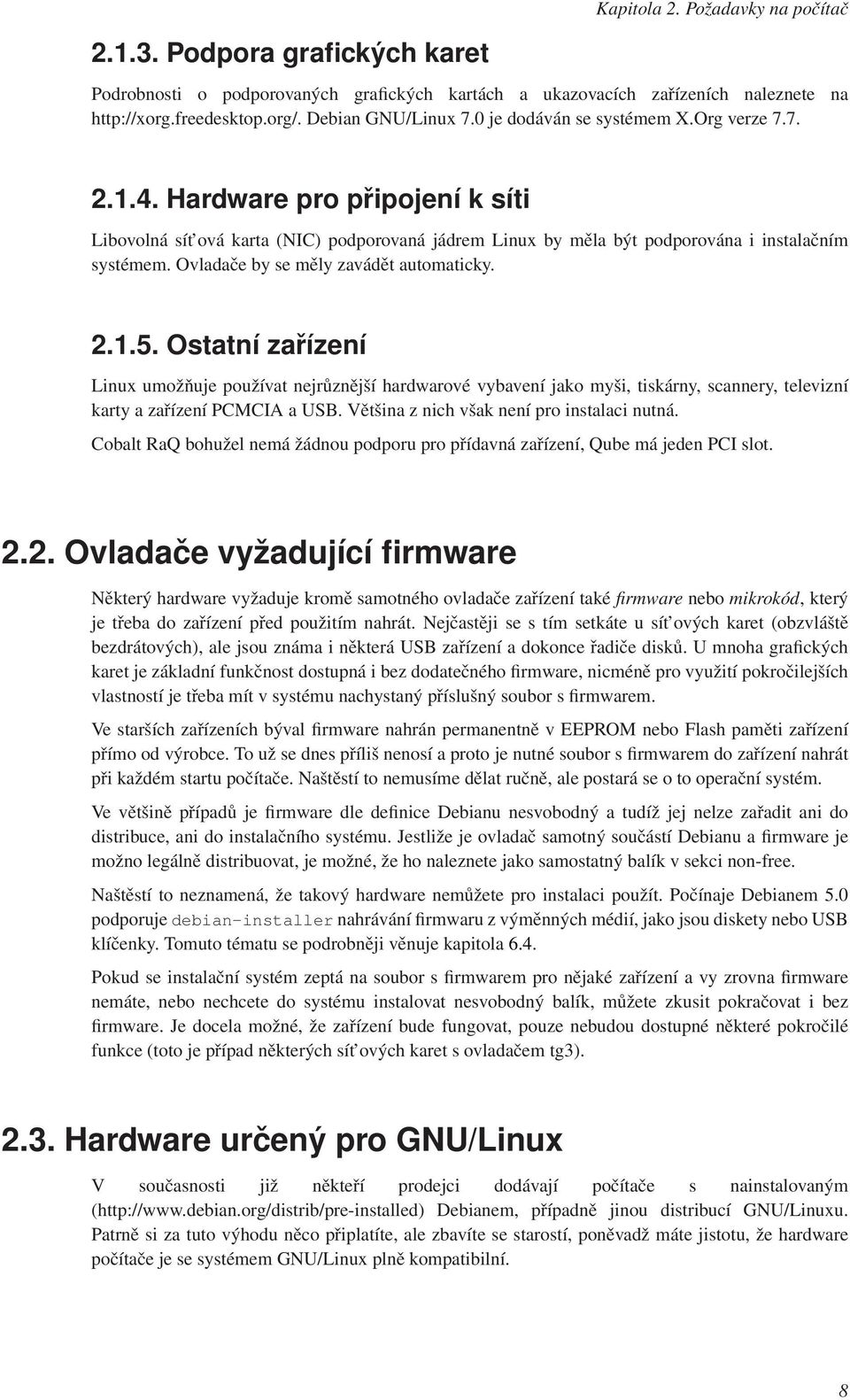 Ovladače by se měly zavádět automaticky. 2.1.5. Ostatní zařízení Linux umožňuje používat nejrůznější hardwarové vybavení jako myši, tiskárny, scannery, televizní karty a zařízení PCMCIA a USB.