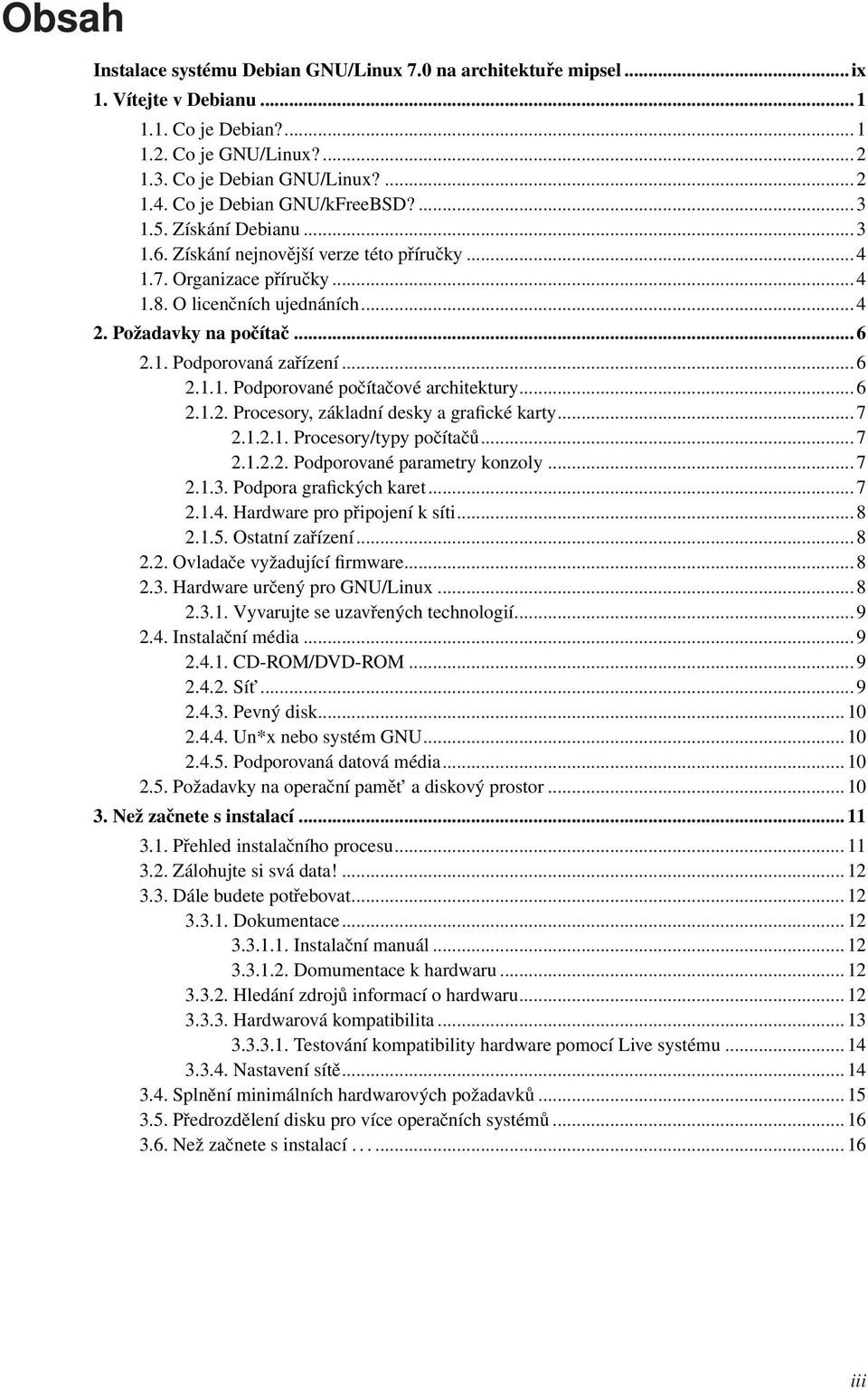 1. Podporovaná zařízení... 6 2.1.1. Podporované počítačové architektury... 6 2.1.2. Procesory, základní desky a grafické karty... 7 2.1.2.1. Procesory/typy počítačů... 7 2.1.2.2. Podporované parametry konzoly.