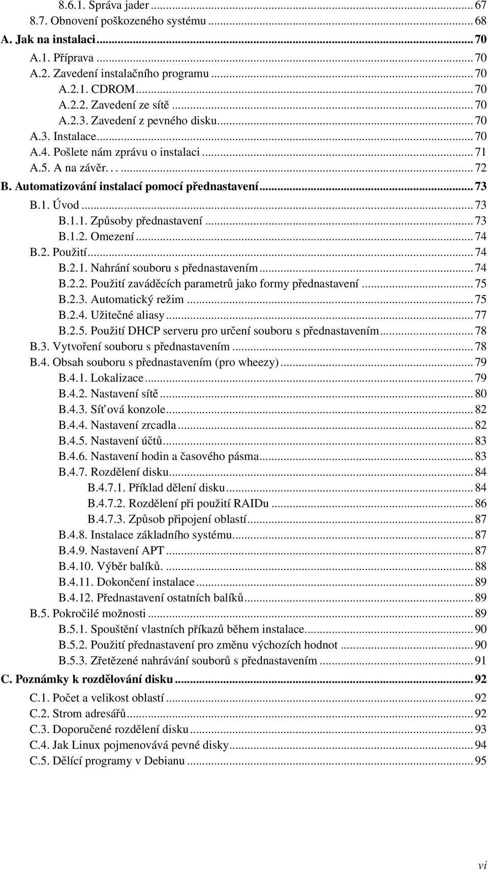 .. 73 B.1.1. Způsoby přednastavení... 73 B.1.2. Omezení... 74 B.2. Použití... 74 B.2.1. Nahrání souboru s přednastavením... 74 B.2.2. Použití zaváděcích parametrů jako formy přednastavení... 75 B.2.3. Automatický režim.