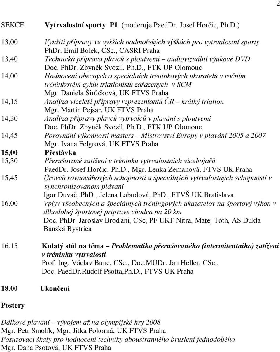 D Doc. PhDr. Zbyněk Svozil, Ph.D., FTK UP Olomouc 14,00 Hodnocení obecných a speciálních tréninkových ukazatelů v ročním tréninkovém cyklu triatlonistů zařazených v SCM Mgr.