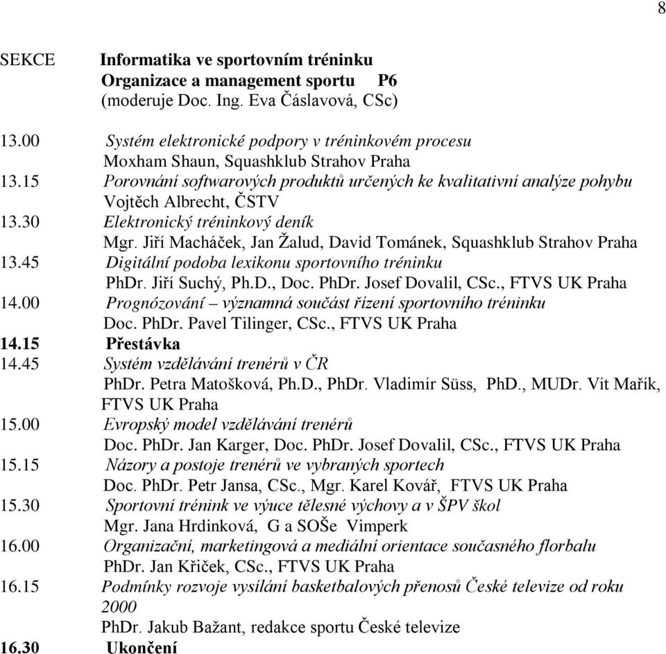 30 Elektronický tréninkový deník Mgr. Jiří Macháček, Jan Žalud, David Tománek, Squashklub Strahov Praha 13.45 Digitální podoba lexikonu sportovního tréninku PhDr. Jiří Suchý, Ph.D., Doc. PhDr. Josef Dovalil, CSc.